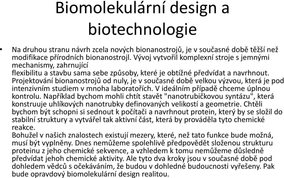 Projektování bionanostrojů od nuly, je v současné době velkou výzvou, která je pod intenzivním studiem v mnoha laboratořích. V ideálním případě chceme úplnou kontrolu.