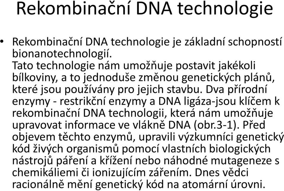 Dva přírodní enzymy - restrikční enzymy a DNA ligáza-jsou klíčem k rekombinační DNA technologii, která nám umožňuje upravovat informace ve vlákně DNA (obr.3-1).