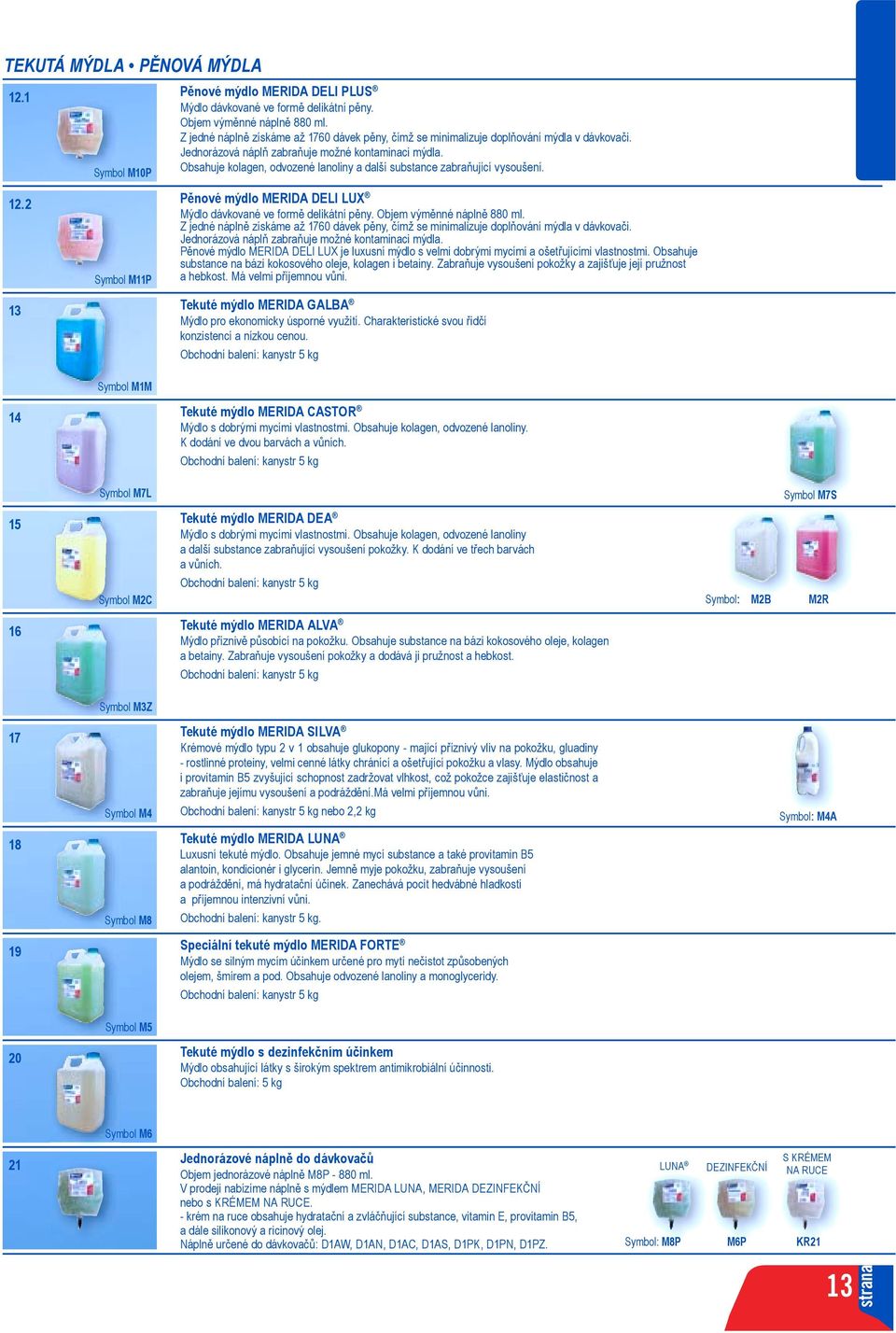 Obsahuje kolagen, odvozené lanoliny a další substance zabraňující vysoušení. 12.2 Symbol M11P Pěnové mýdlo MERIDA DELI LUX Mýdlo dávkované ve formě delikátní pěny. Objem výměnné náplně 880 ml.