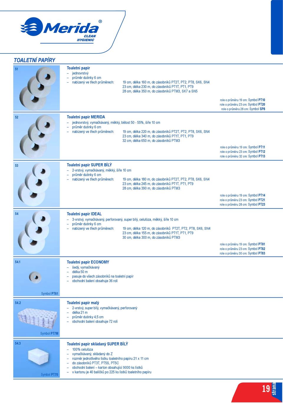 1 Toaletní papír MERIDA jednovrstvý, vymačkávaný, měkký, bělost 50-55%, šíře 10 cm průměr dutinky 6 cm nabízený ve třech průměrech: 19 cm, délka 220 m, do zásobníků PT2T, PT2, PT8, SK6, SN4 23 cm,