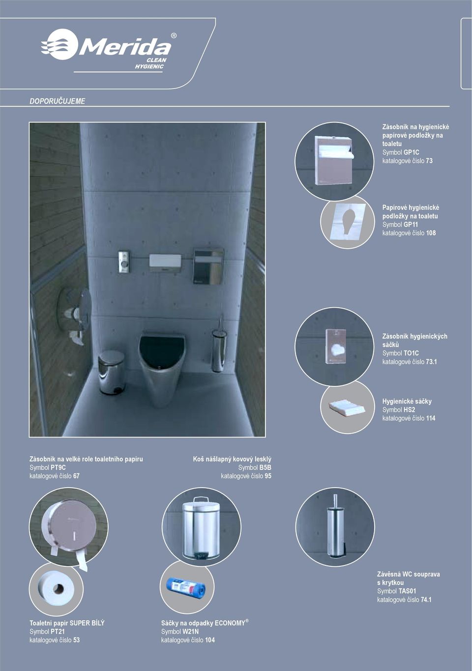 1 Hygienické sáčky Symbol HS2 katalogové číslo 114 Zásobník na velké role toaletního papíru Symbol PT9C katalogové číslo 67 Koš nášlapný kovový