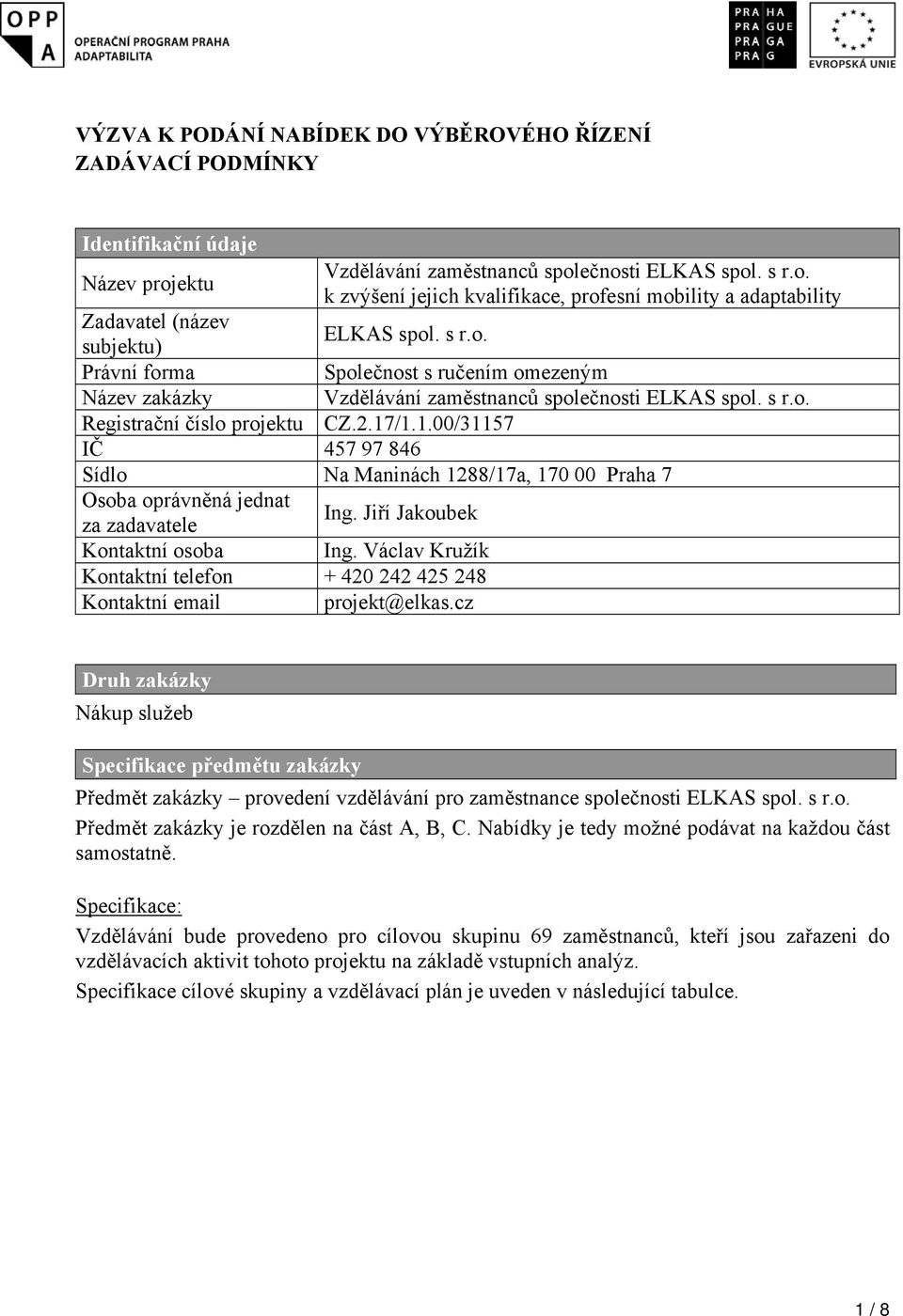 /1.1.00/31157 IČ 457 97 846 Sídlo Na Maninách 1288/17a, 170 00 Praha 7 Osoba oprávněná jednat Společnost s ručením omezeným Vzdělávání zaměstnanců společnosti ELKAS spol. s r.o. Ing.