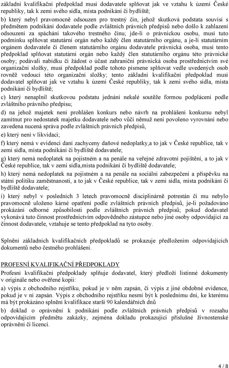 osobu, musí tuto podmínku splňovat statutární orgán nebo každý člen statutárního orgánu, a je-li statutárním orgánem dodavatele či členem statutárního orgánu dodavatele právnická osoba, musí tento