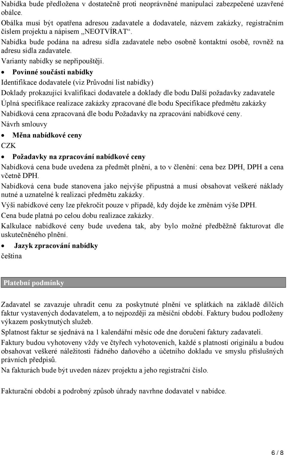 Nabídka bude podána na adresu sídla zadavatele nebo osobně kontaktní osobě, rovněž na adresu sídla zadavatele. Varianty nabídky se nepřipouštějí.