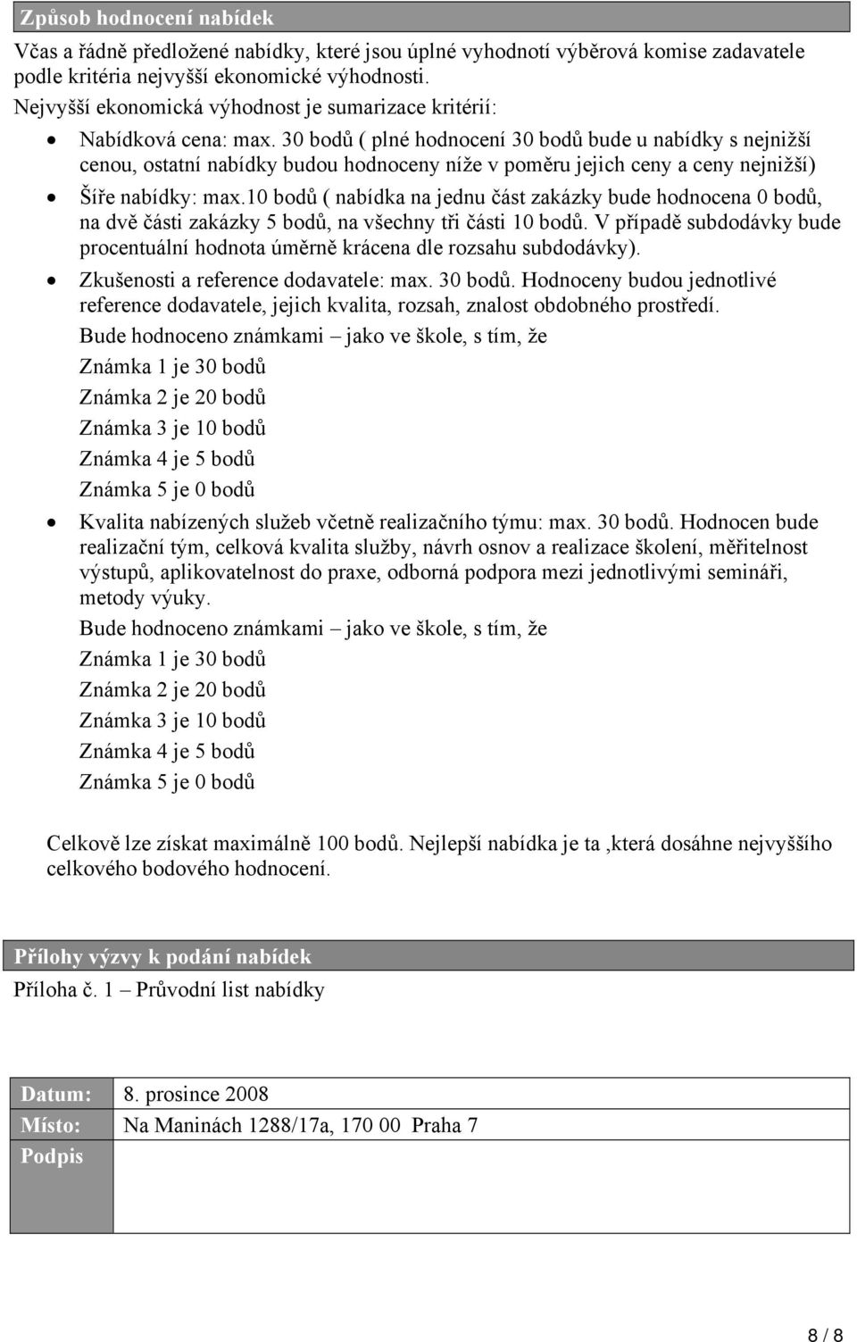 30 bodů ( plné hodnocení 30 bodů bude u nabídky s nejnižší cenou, ostatní nabídky budou hodnoceny níže v poměru jejich ceny a ceny nejnižší) Šíře nabídky: max.