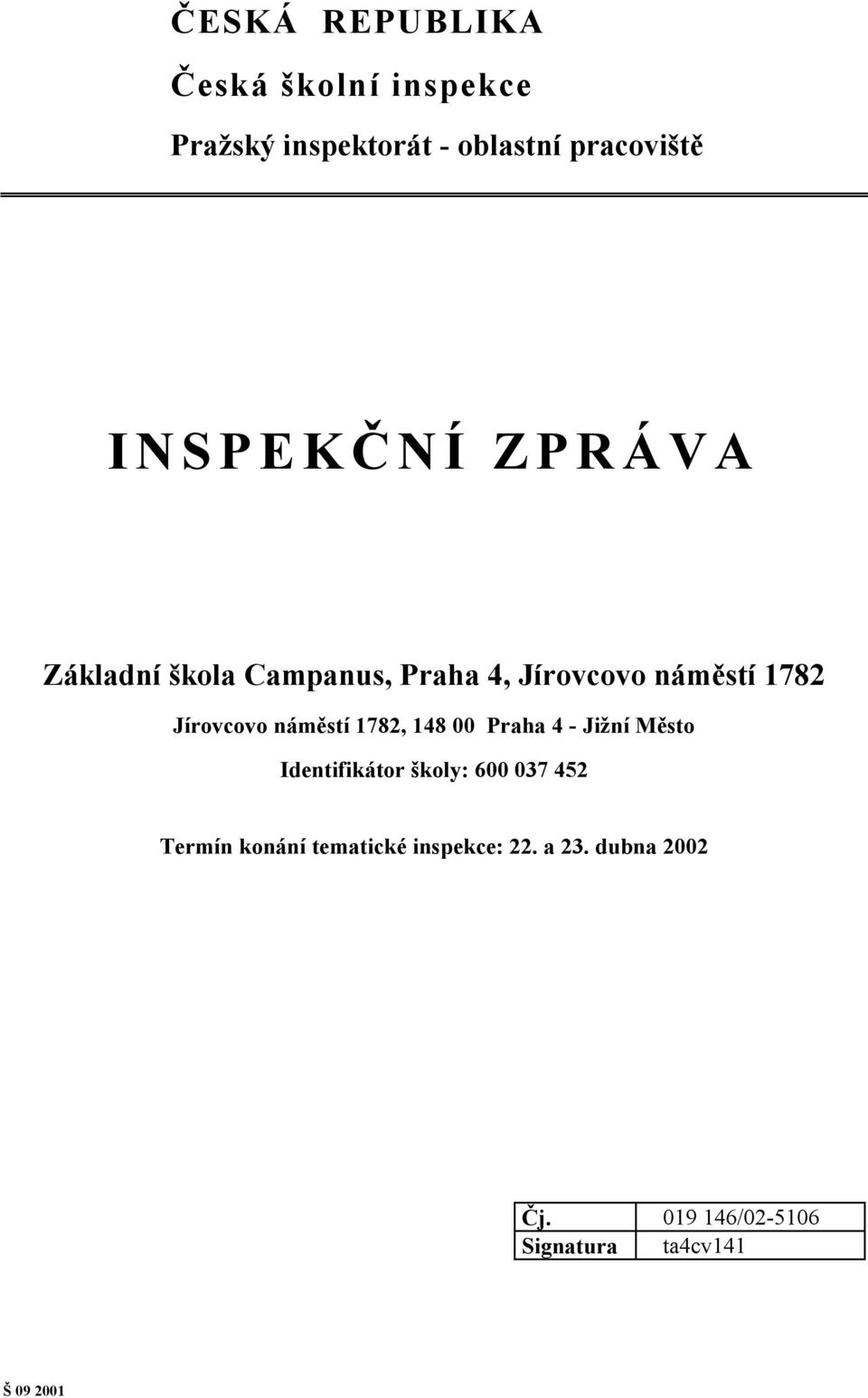 náměstí 1782, 148 00 Praha 4 - Jižní Město Identifikátor školy: 600 037 452 Termín