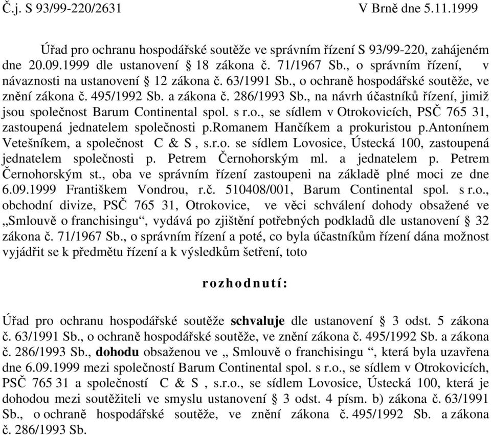 , na návrh účastníků řízení, jimiž jsou společnost Barum Continental spol. s r.o., se sídlem v Otrokovicích, PSČ 765 31, zastoupená jednatelem společnosti p.romanem Hančíkem a prokuristou p.