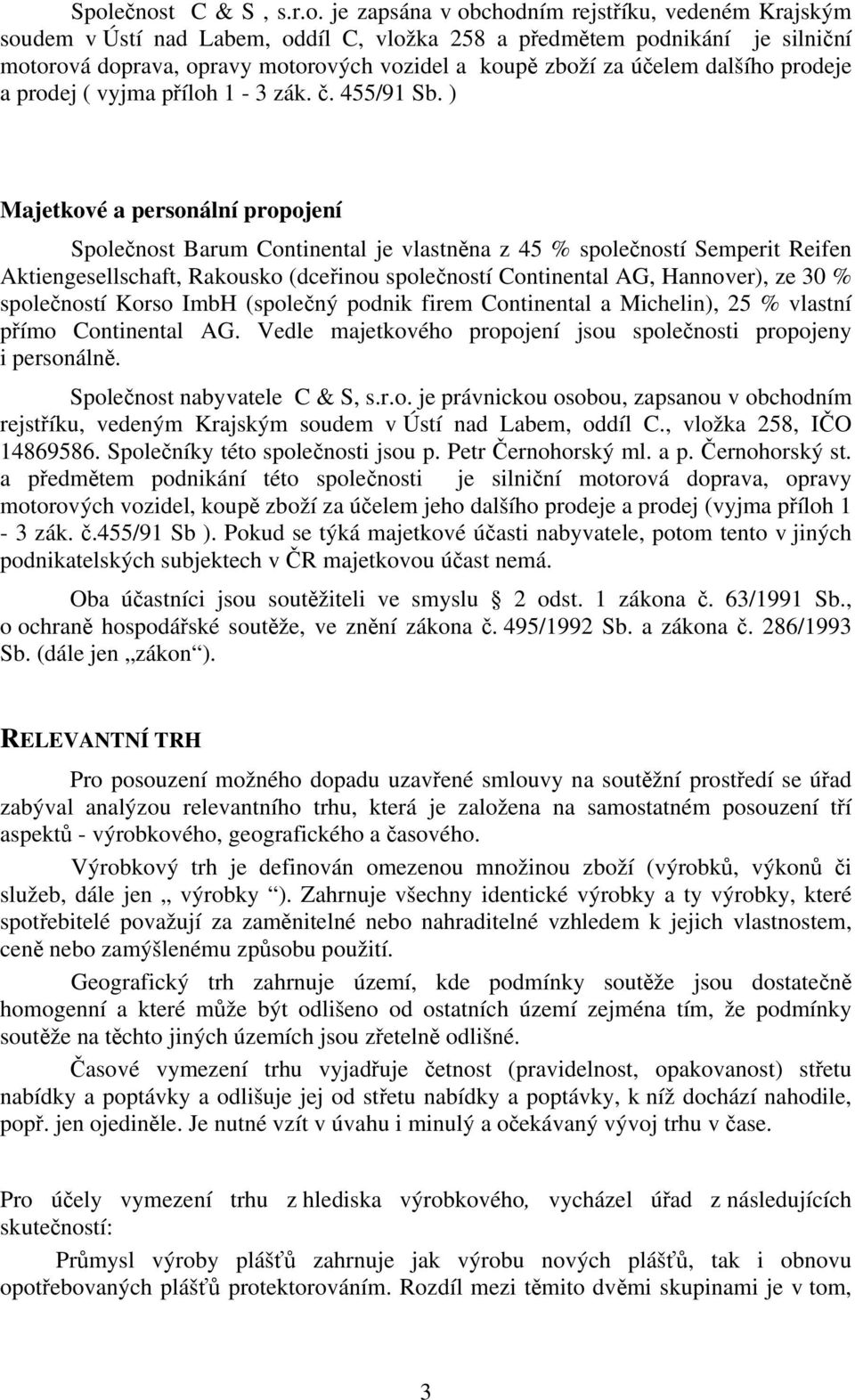 ) Majetkové a personální propojení Společnost Barum Continental je vlastněna z 45 % společností Semperit Reifen Aktiengesellschaft, Rakousko (dceřinou společností Continental AG, Hannover), ze 30 %