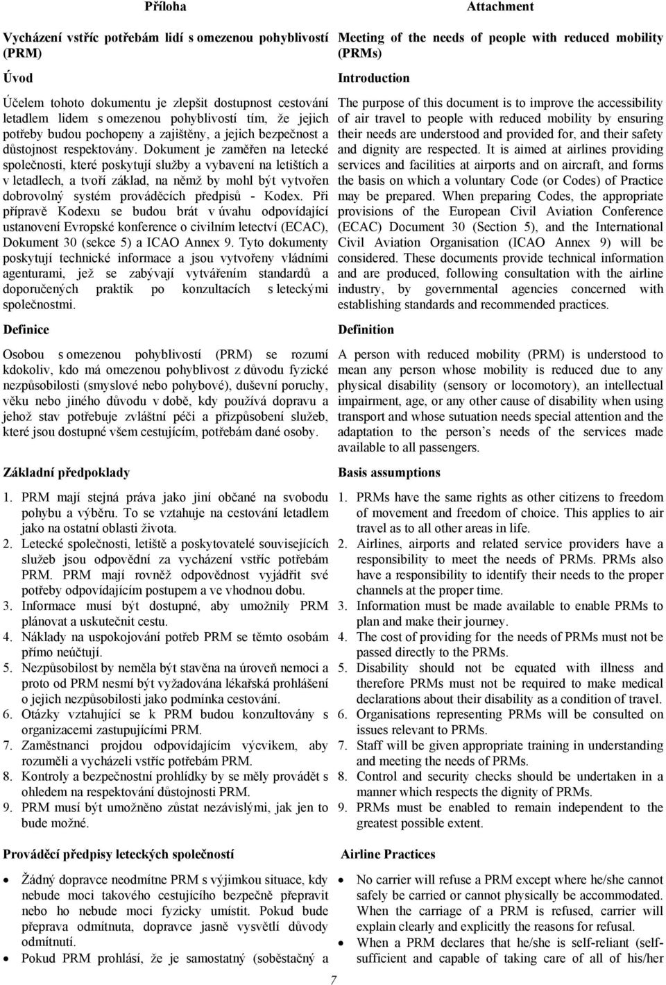Dokument je zaměřen na letecké společnosti, které poskytují služby a vybavení na letištích a v letadlech, a tvoří základ, na němž by mohl být vytvořen dobrovolný systém prováděcích předpisů - Kodex.
