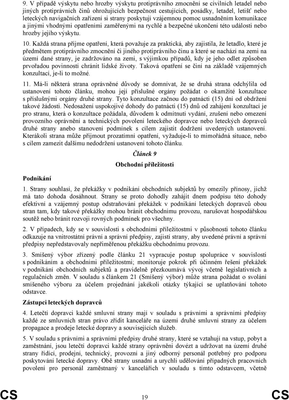 Každá strana přijme opatření, která považuje za praktická, aby zajistila, že letadlo, které je předmětem protiprávního zmocnění či jiného protiprávního činu a které se nachází na zemi na území dané