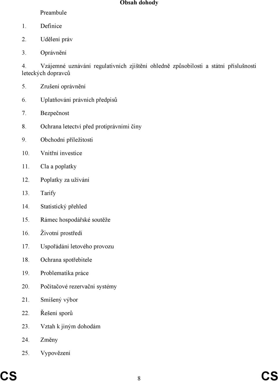 Bezpečnost 8. Ochrana letectví před protiprávními činy 9. Obchodní příležitosti 10. Vnitřní investice 11. Cla a poplatky 12. Poplatky za užívání 13. Tarify 14.