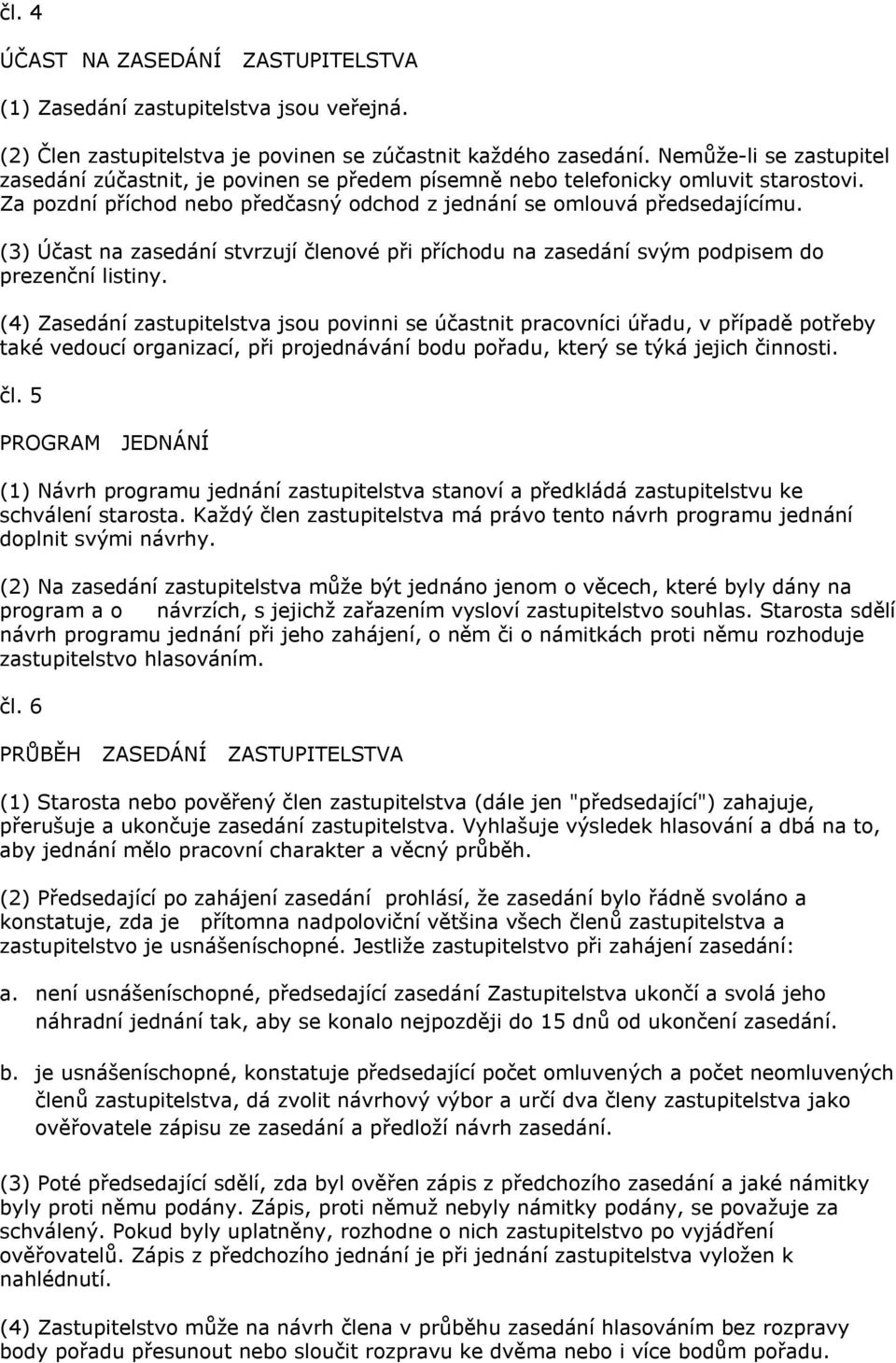 (3) Účast na zasedání stvrzují členové při příchodu na zasedání svým podpisem do prezenční listiny.