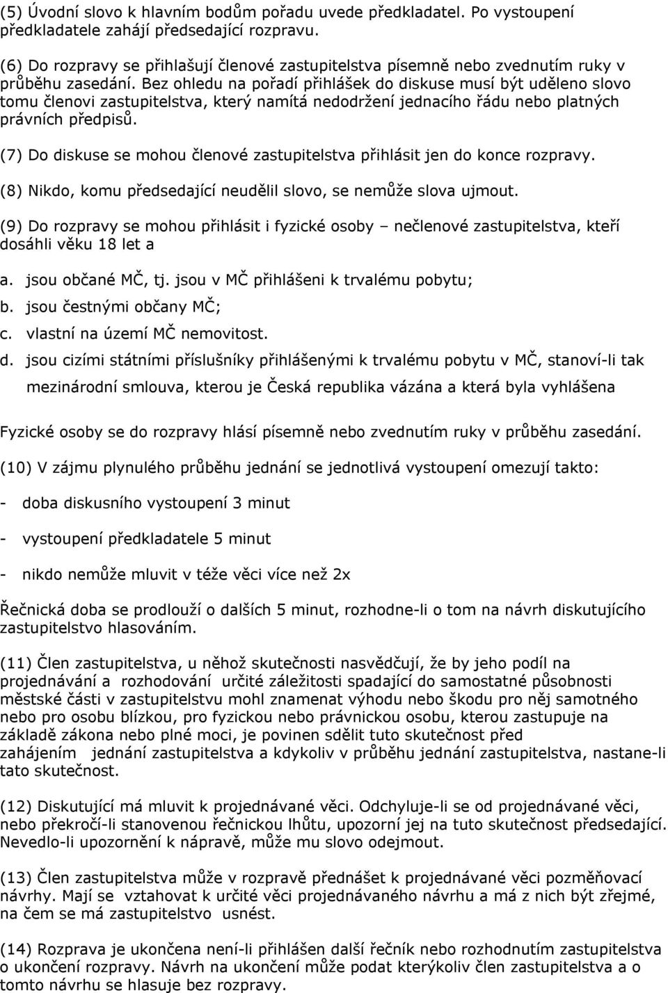 Bez ohledu na pořadí přihlášek do diskuse musí být uděleno slovo tomu členovi zastupitelstva, který namítá nedodržení jednacího řádu nebo platných právních předpisů.