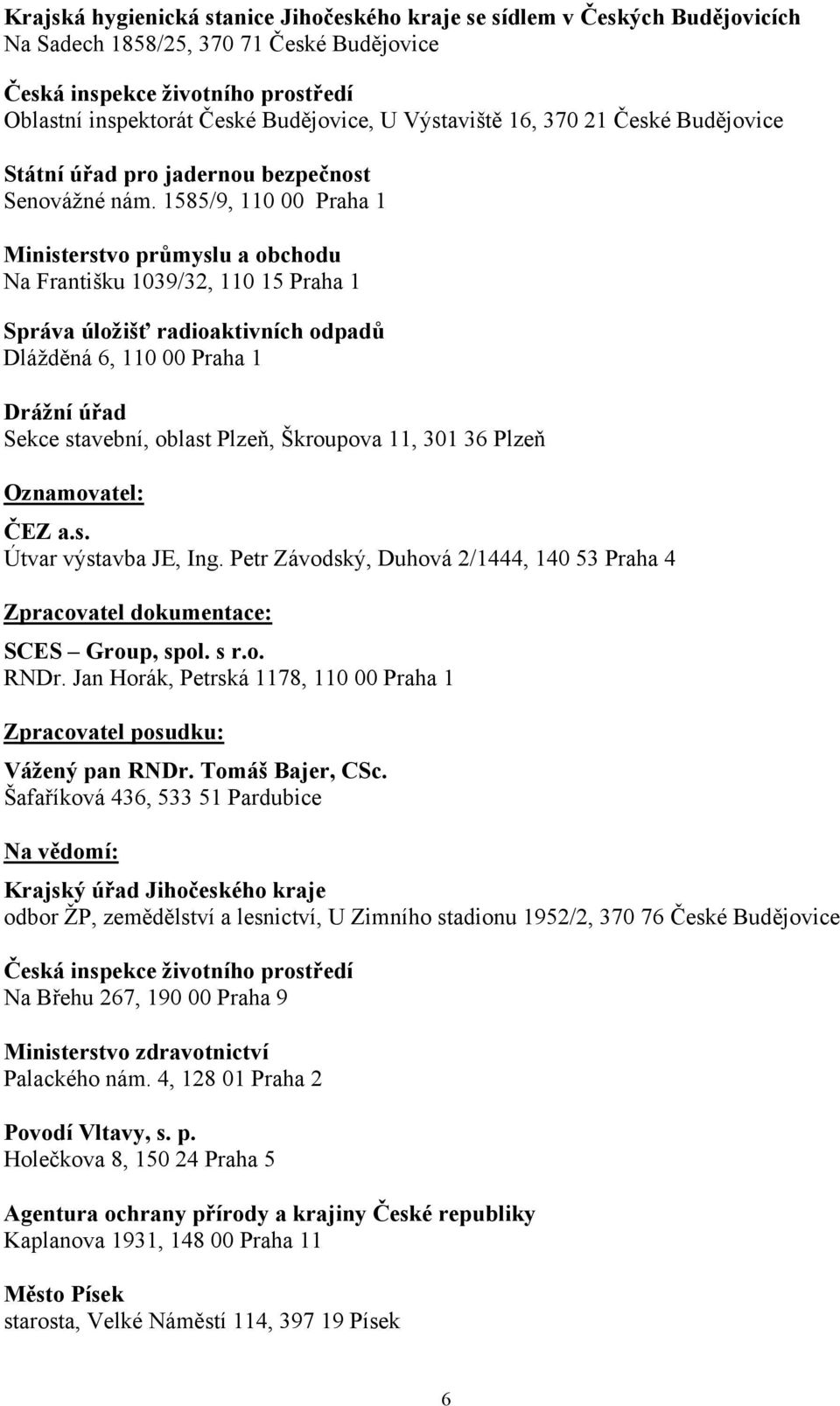 1585/9, 110 00 Praha 1 Ministerstvo průmyslu a obchodu Na Františku 1039/32, 110 15 Praha 1 Správa úložišť radioaktivních odpadů Dlážděná 6, 110 00 Praha 1 Drážní úřad Sekce stavební, oblast Plzeň,