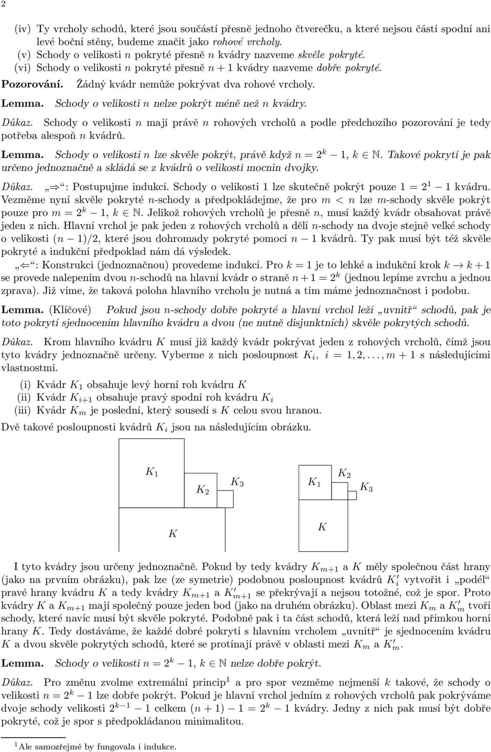 Lemma. Schody o velikosti n nelze pokrýt méně než n kvádry. Důkaz. Schody o velikosti n mají právě n rohových vrcholů a podle předchozího pozorování je tedy potřeba alespoň n kvádrů. Lemma.