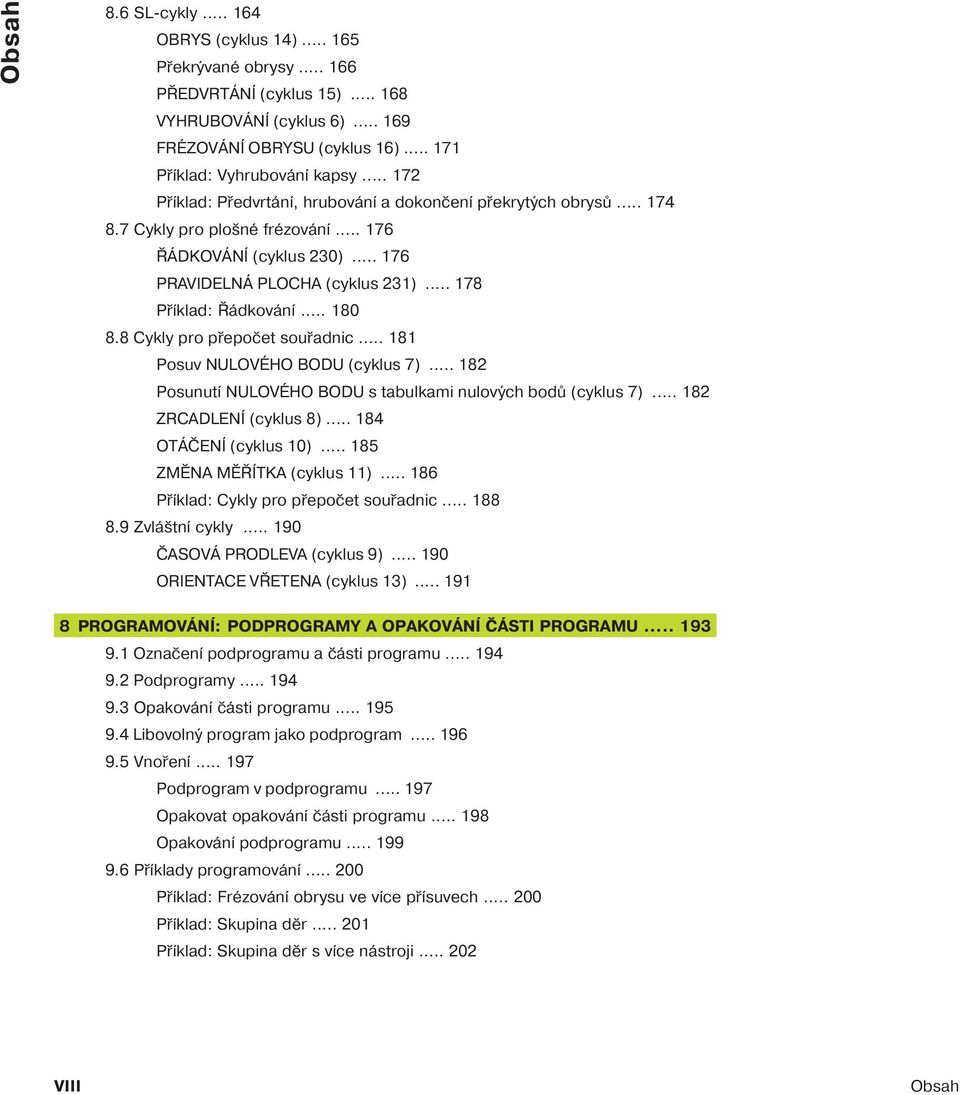 .. 180 8.8 Cykly pro přepočet souřadnic... 181 Posuv NULOVÉHO BODU (cyklus 7)... 182 Posunut NULOVÉHO BODU s tabulkami nulových bodů (cyklus 7)... 182 ZRCADLENÍ (cyklus 8)... 184 OTÁČENÍ (cyklus 10).