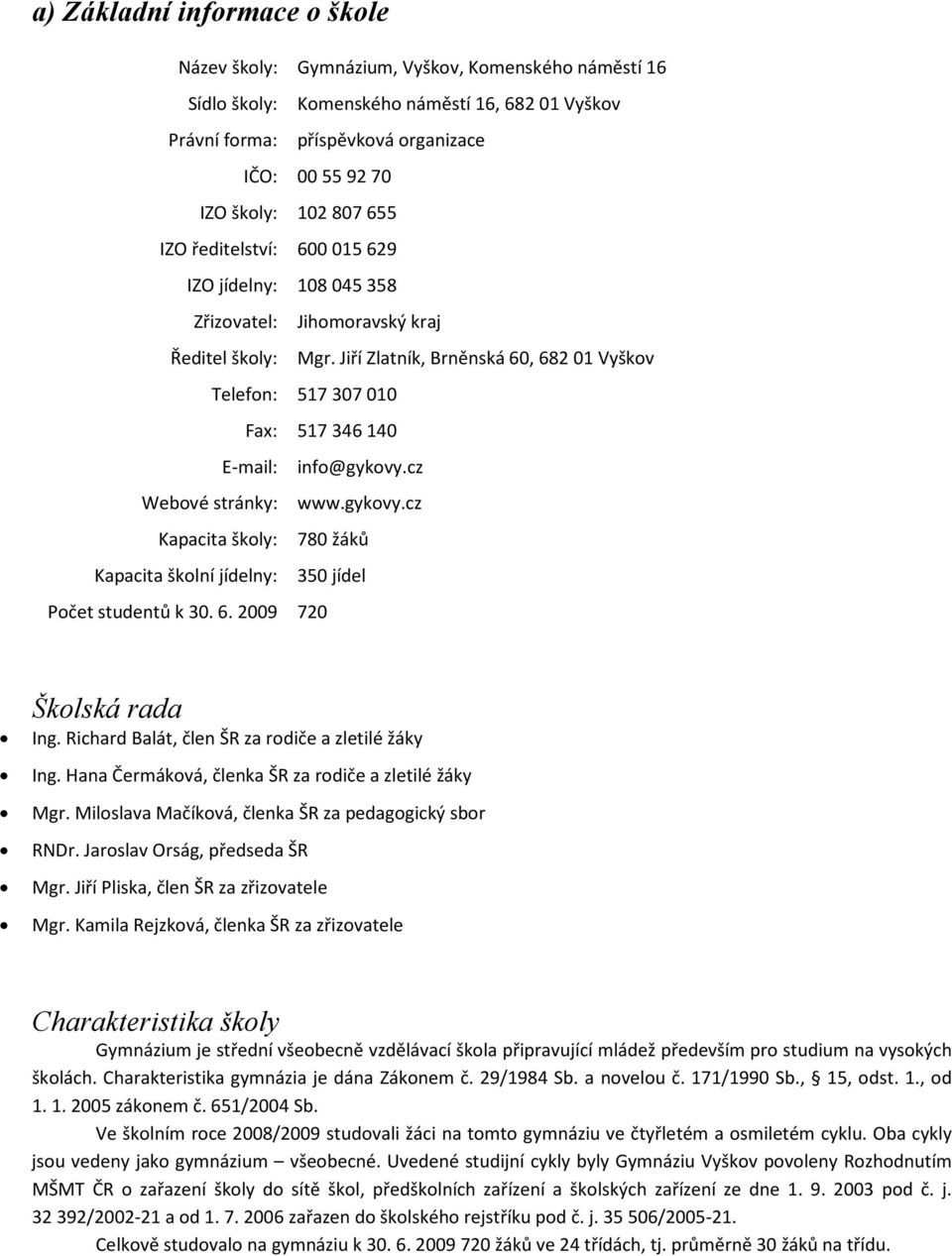 Jiří Zlatník, Brněnská 60, 68201 Vyškov Telefon: 517307010 Fax: 517346140 E-mail: info@gykovy.cz Webové stránky: www.gykovy.cz Kapacita školy: 780 žáků Kapacita školní jídelny: 350 jídel Počet studentů k 30.
