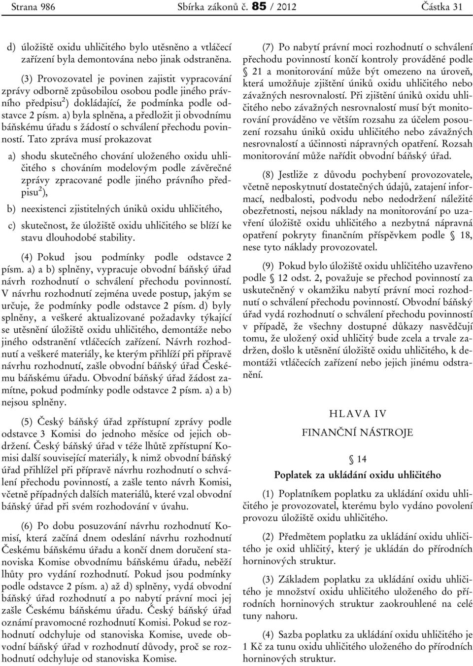 a) byla splněna, a předložit ji obvodnímu báňskému úřadu s žádostí o schválení přechodu povinností.