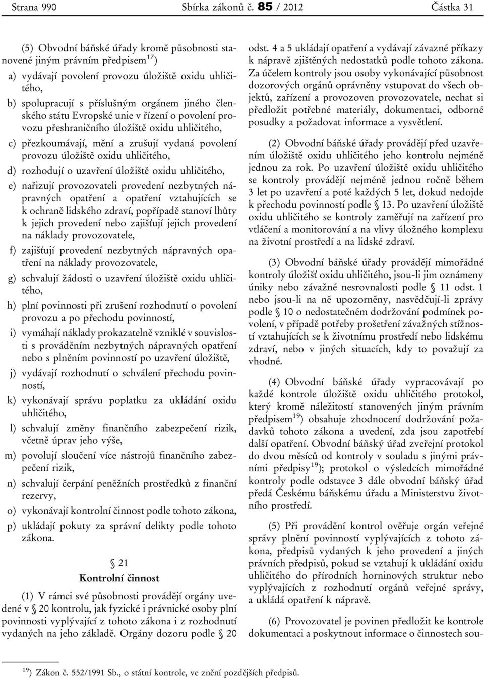 jiného členského státu Evropské unie v řízení o povolení provozu přeshraničního úložiště oxidu uhličitého, c) přezkoumávají, mění a zrušují vydaná povolení provozu úložiště oxidu uhličitého, d)