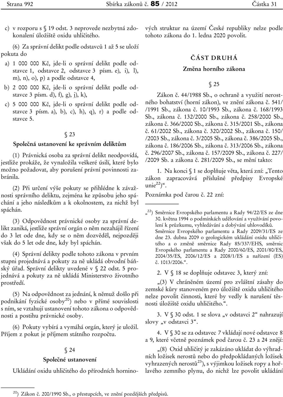 e), i), l), m), n), o), p) a podle odstavce 4, b) 2 000 000 Kč, jde-li o správní delikt podle odstavce 3 písm. d), f), g), j), k), c) 5 000 000 Kč, jde-li o správní delikt podle odstavce 3 písm.