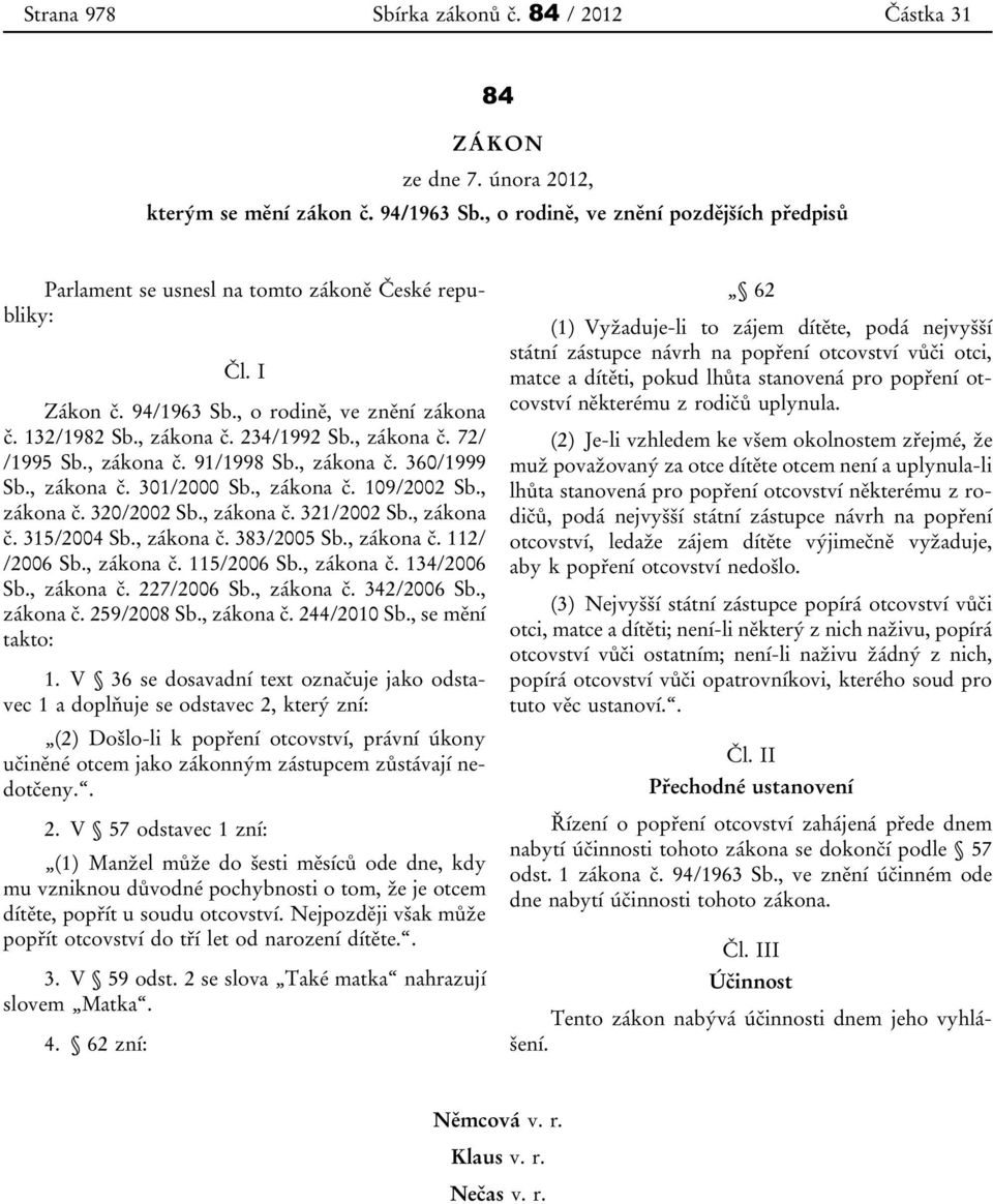 , zákona č. 91/1998 Sb., zákona č. 360/1999 Sb., zákona č. 301/2000 Sb., zákona č. 109/2002 Sb., zákona č. 320/2002 Sb., zákona č. 321/2002 Sb., zákona č. 315/2004 Sb., zákona č. 383/2005 Sb.