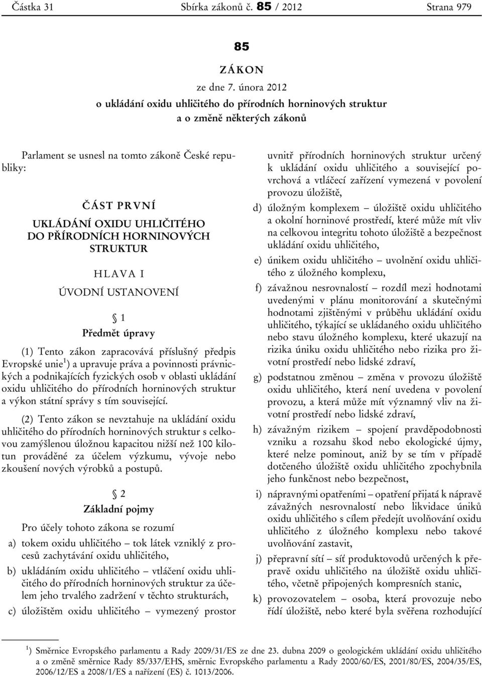 PŘÍRODNÍCH HORNINOVÝCH STRUKTUR HLAVA I ÚVODNÍ USTANOVENÍ 1 Předmět úpravy (1) Tento zákon zapracovává příslušný předpis Evropské unie 1 ) a upravuje práva a povinnosti právnických a podnikajících