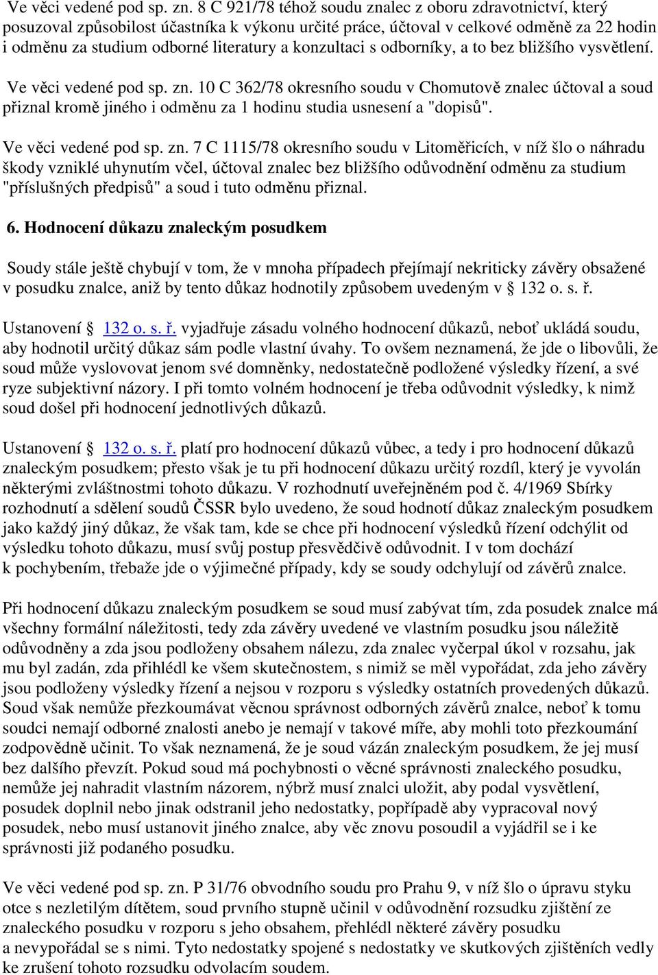 konzultaci s odborníky, a to bez bližšího vysvětlení.  10 C 362/78 okresního soudu v Chomutově znalec účtoval a soud přiznal kromě jiného i odměnu za 1 hodinu studia usnesení a "dopisů".