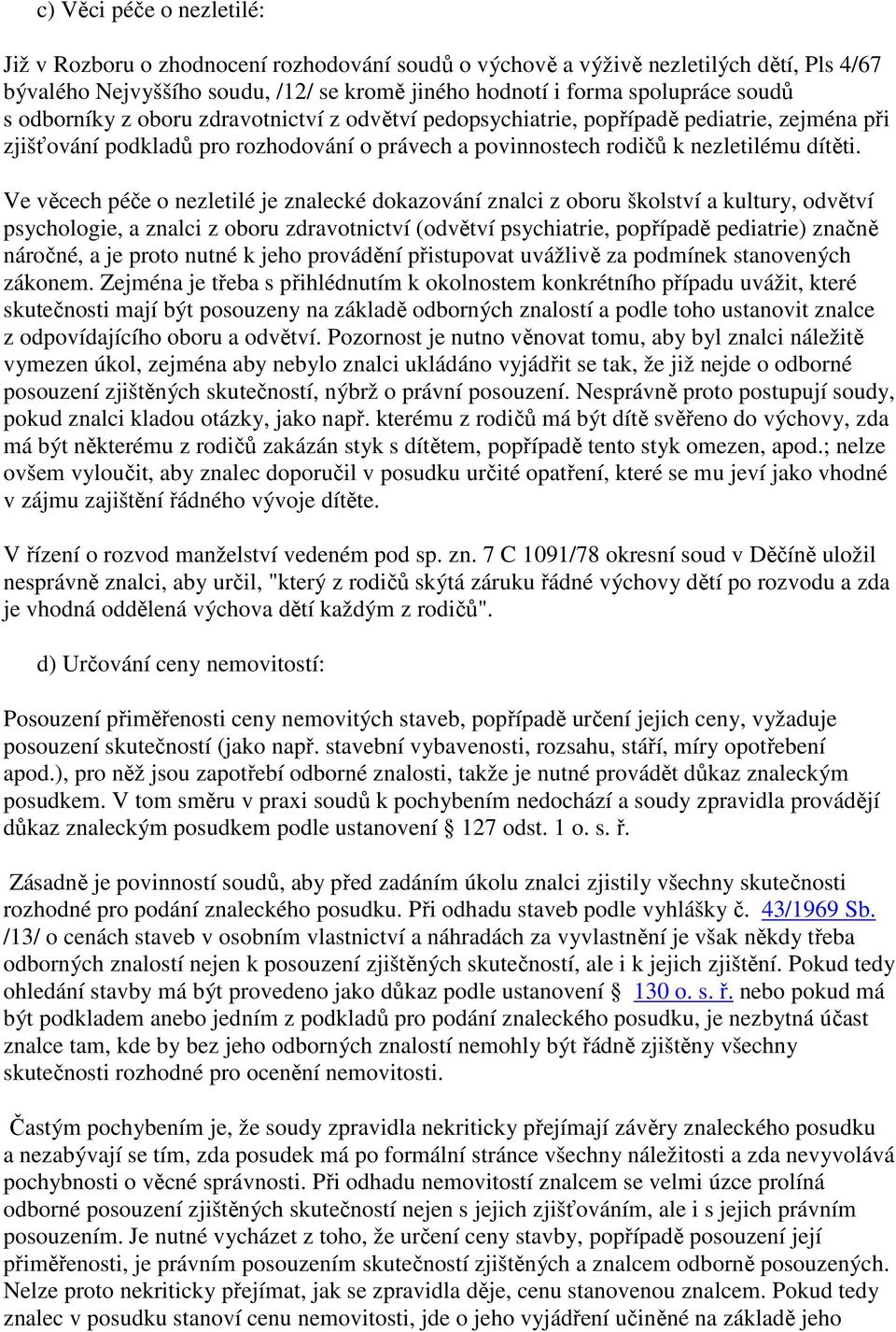 Ve věcech péče o nezletilé je znalecké dokazování znalci z oboru školství a kultury, odvětví psychologie, a znalci z oboru zdravotnictví (odvětví psychiatrie, popřípadě pediatrie) značně náročné, a