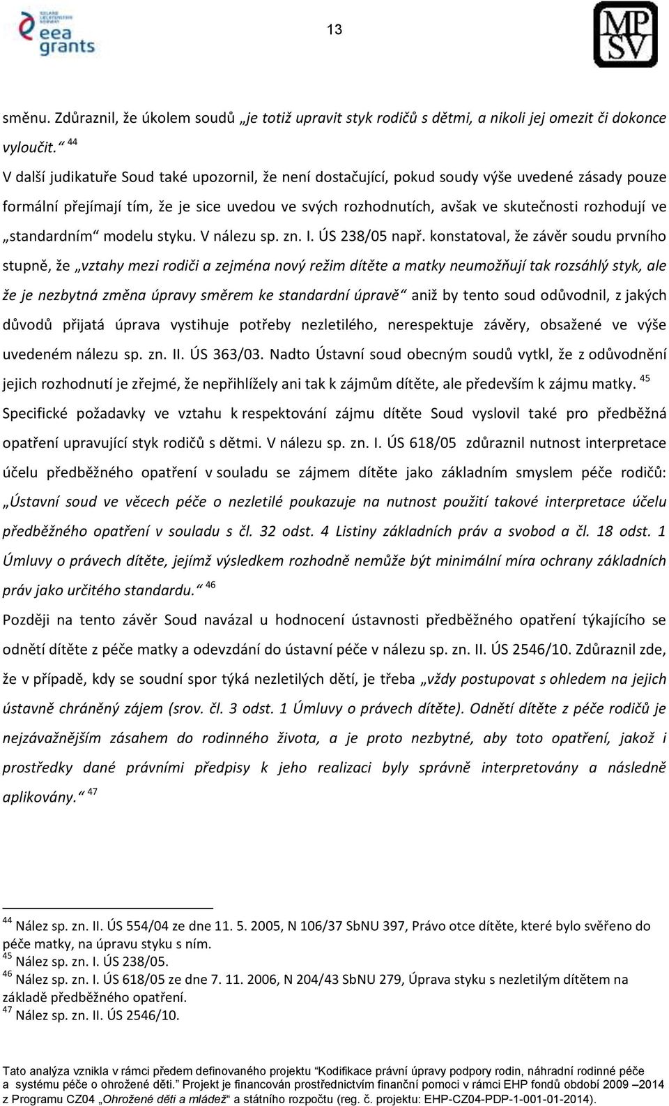 ve standardním modelu styku. V nálezu sp. zn. I. ÚS 238/05 např.