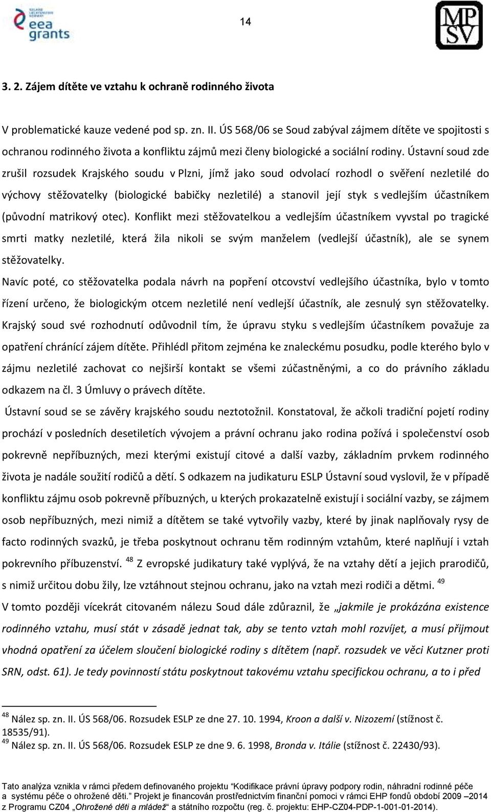 Ústavní soud zde zrušil rozsudek Krajského soudu v Plzni, jímž jako soud odvolací rozhodl o svěření nezletilé do výchovy stěžovatelky (biologické babičky nezletilé) a stanovil její styk s vedlejším