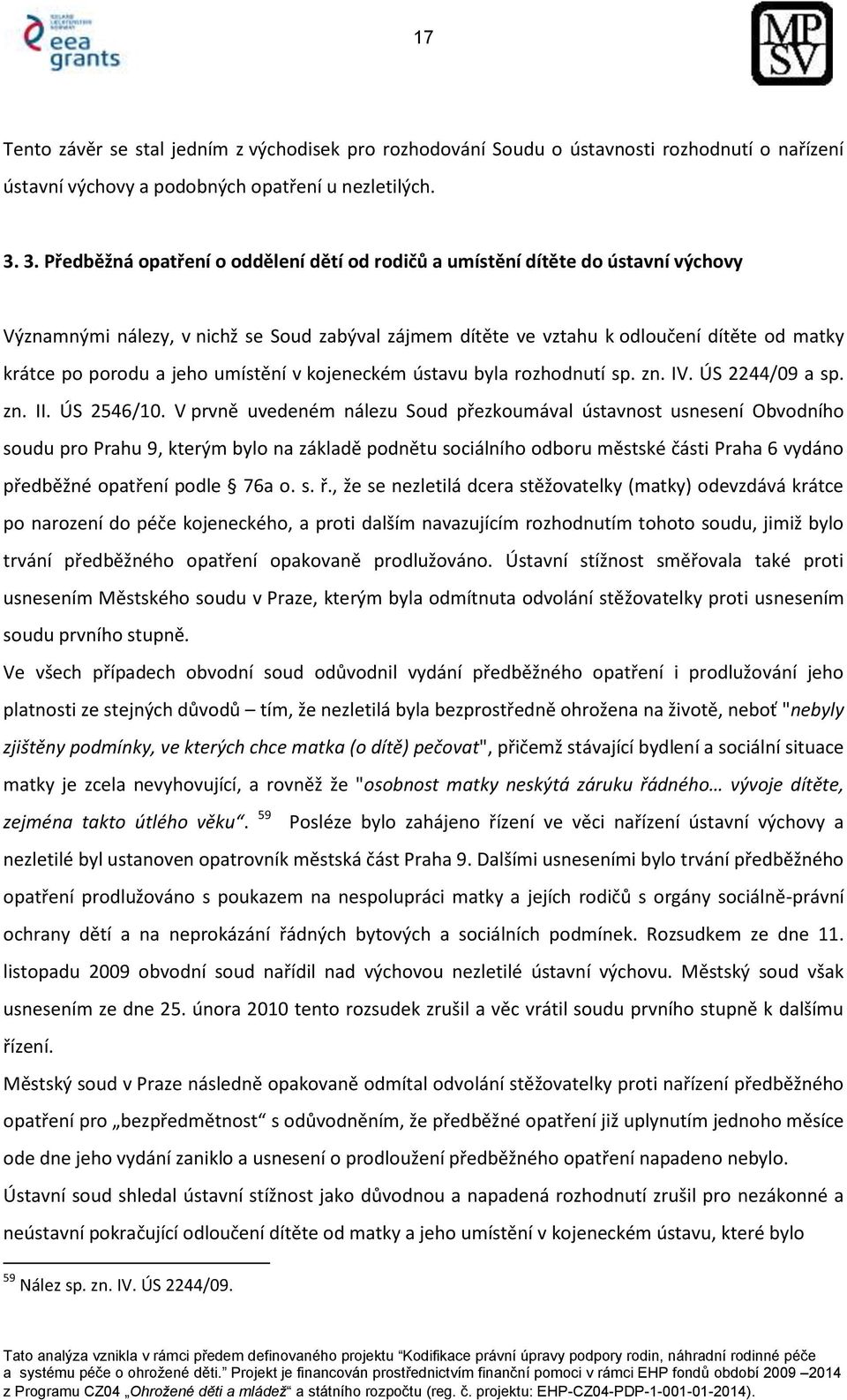 jeho umístění v kojeneckém ústavu byla rozhodnutí sp. zn. IV. ÚS 2244/09 a sp. zn. II. ÚS 2546/10.