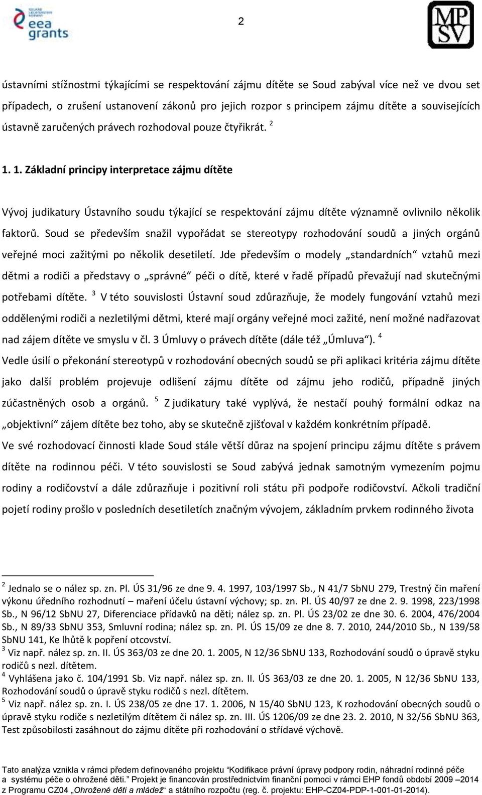 1. Základní principy interpretace zájmu dítěte Vývoj judikatury Ústavního soudu týkající se respektování zájmu dítěte významně ovlivnilo několik faktorů.