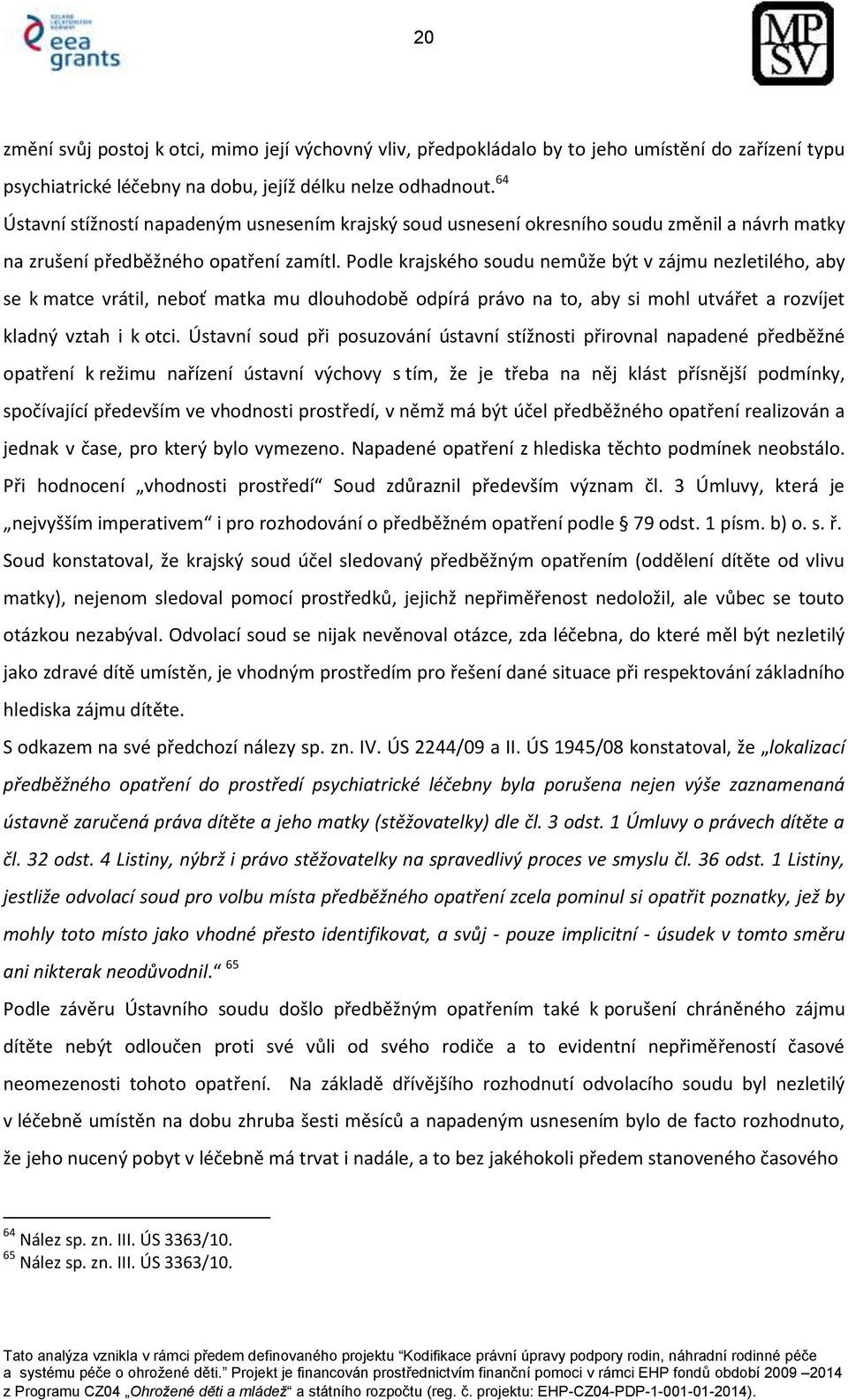 Podle krajského soudu nemůže být v zájmu nezletilého, aby se k matce vrátil, neboť matka mu dlouhodobě odpírá právo na to, aby si mohl utvářet a rozvíjet kladný vztah i k otci.