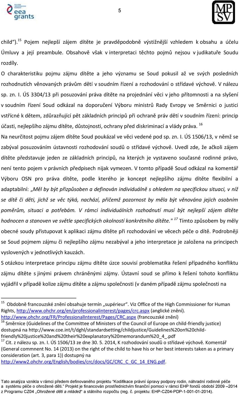 ÚS 3304/13 při posuzování práva dítěte na projednání věci v jeho přítomnosti a na slyšení v soudním řízení Soud odkázal na doporučení Výboru ministrů Rady Evropy ve Směrnici o justici vstřícné k