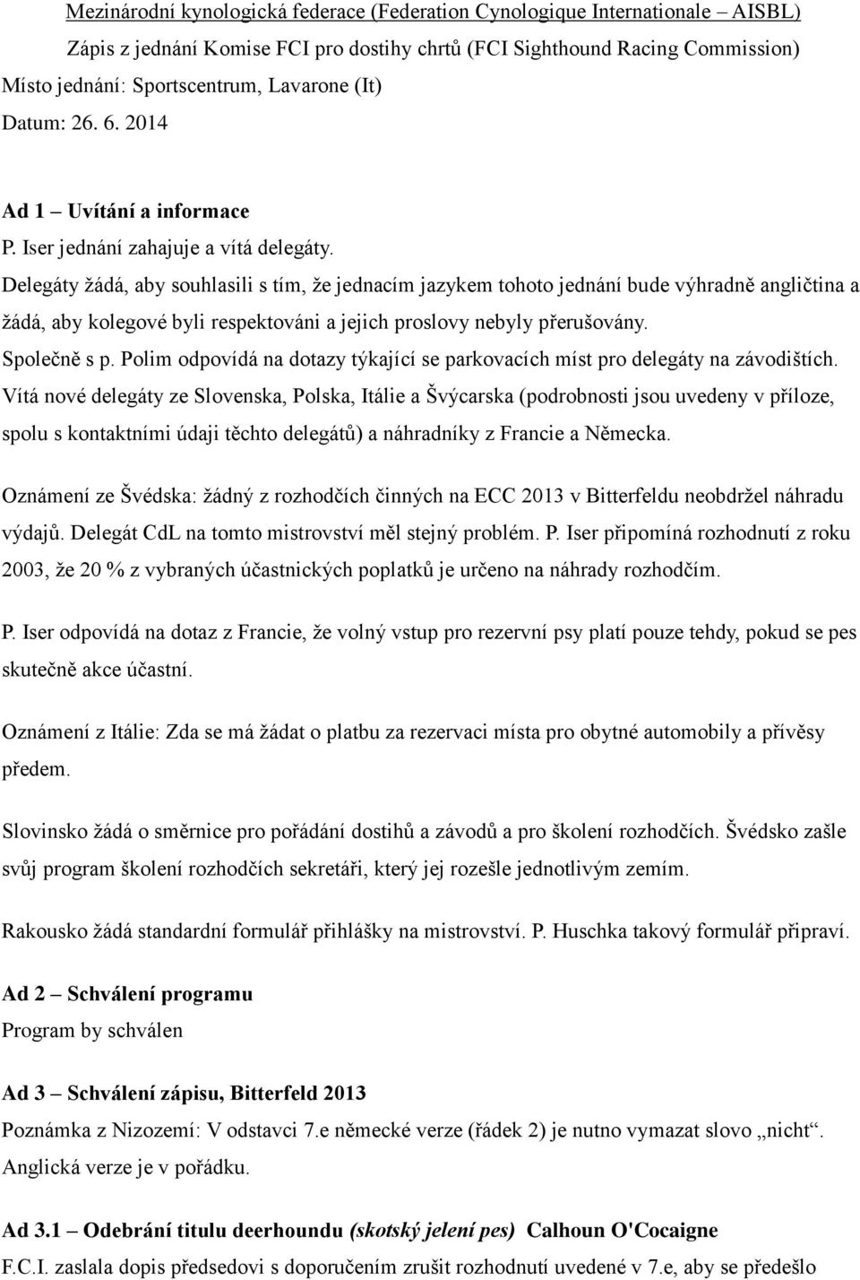 Delegáty žádá, aby souhlasili s tím, že jednacím jazykem tohoto jednání bude výhradně angličtina a žádá, aby kolegové byli respektováni a jejich proslovy nebyly přerušovány. Společně s p.