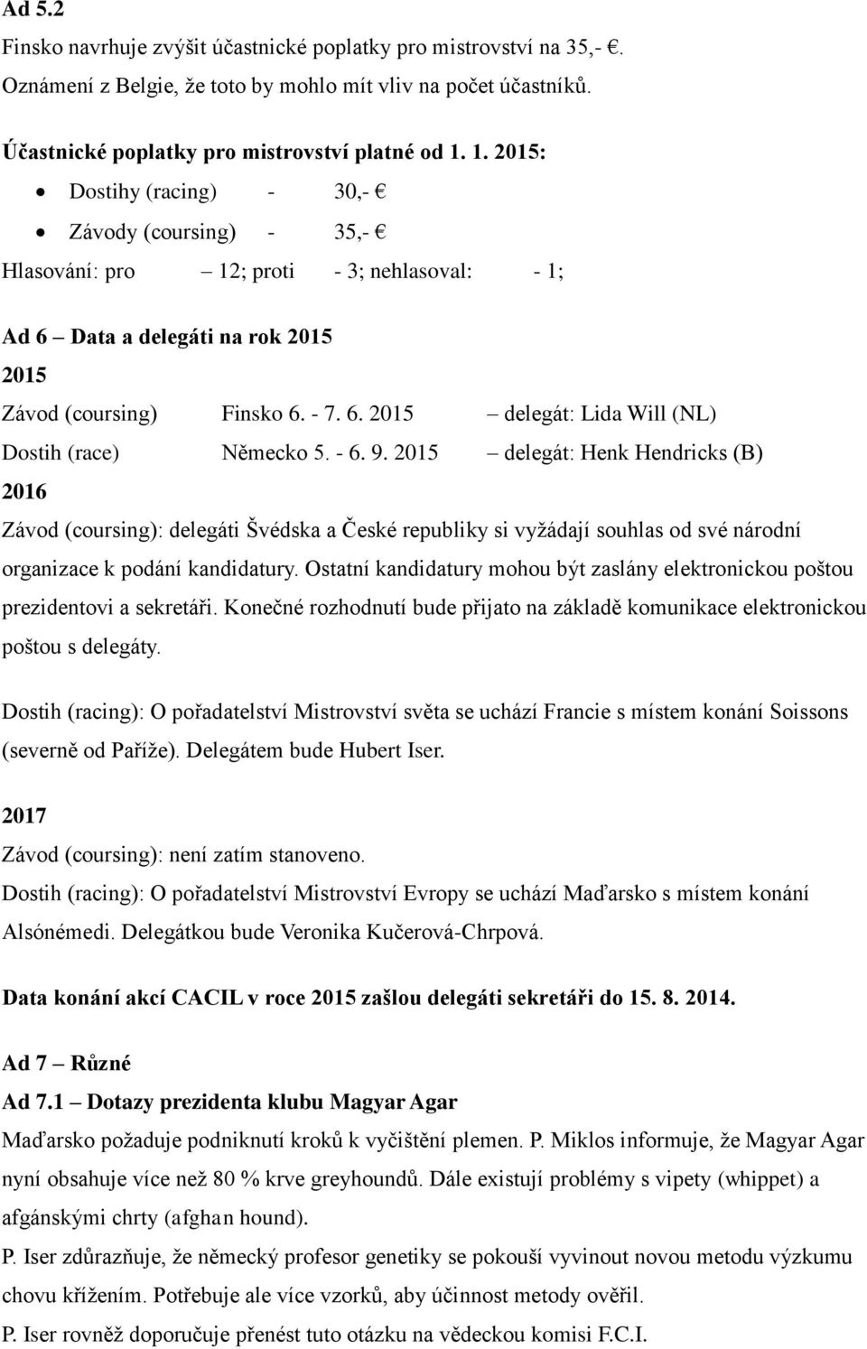 - 6. 9. 2015 delegát: Henk Hendricks (B) 2016 Závod (coursing): delegáti Švédska a České republiky si vyžádají souhlas od své národní organizace k podání kandidatury.