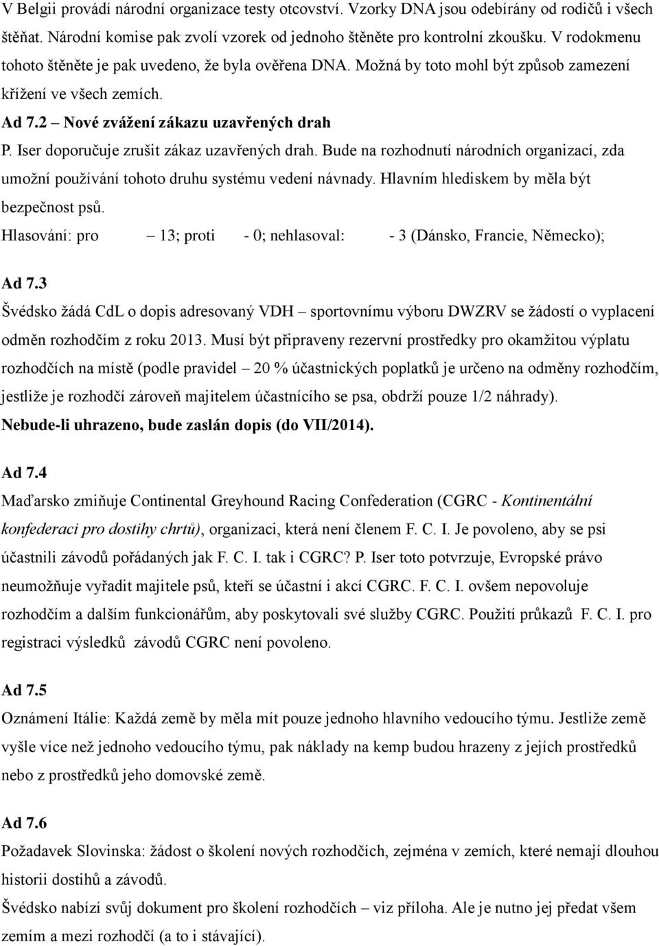 Iser doporučuje zrušit zákaz uzavřených drah. Bude na rozhodnutí národních organizací, zda umožní používání tohoto druhu systému vedení návnady. Hlavním hlediskem by měla být bezpečnost psů.