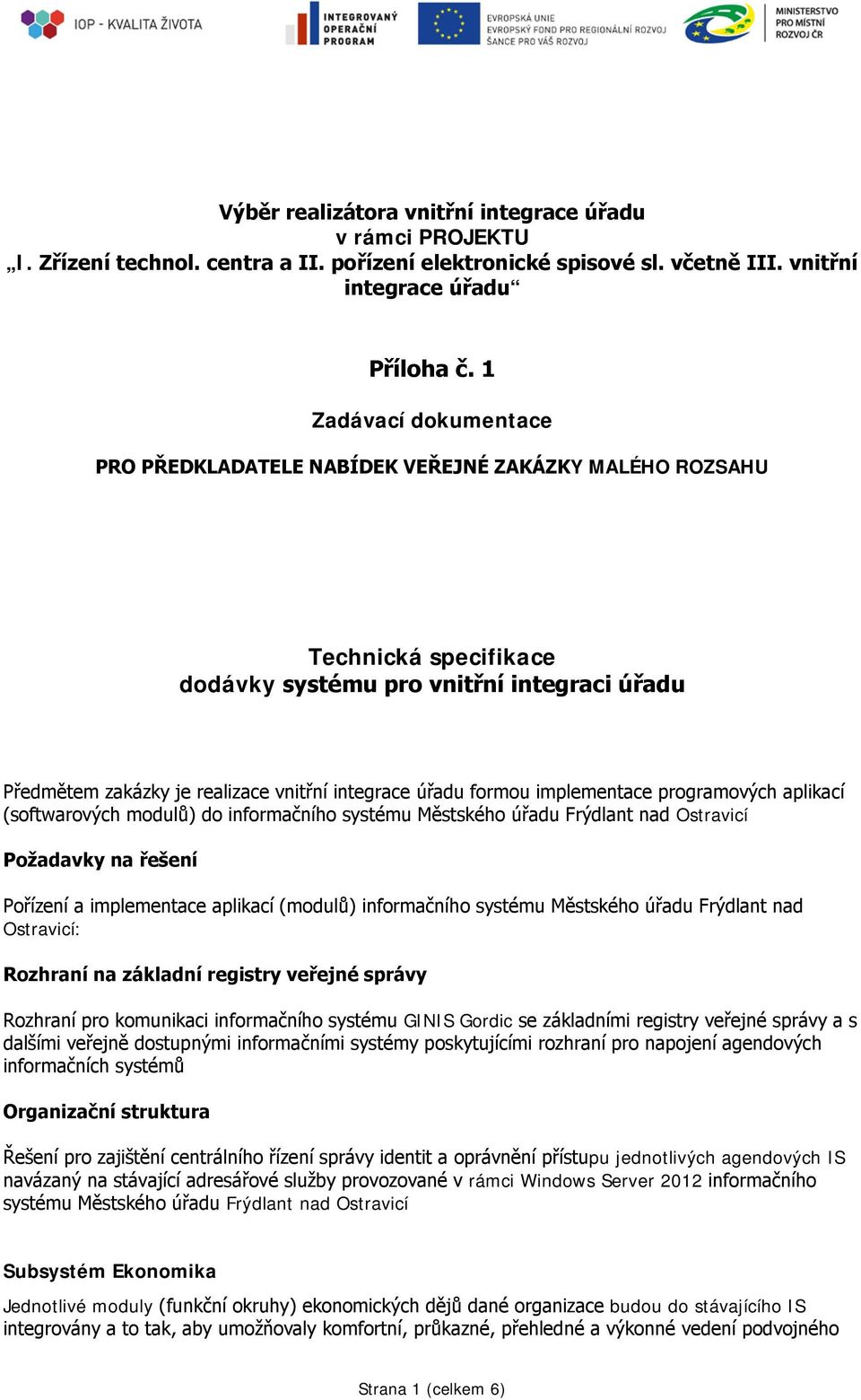 úřadu formou implementace programových aplikací (softwarových modulů) do informačního systému Městského úřadu Frýdlant nad Ostravicí Požadavky na řešení Pořízení a implementace aplikací (modulů)