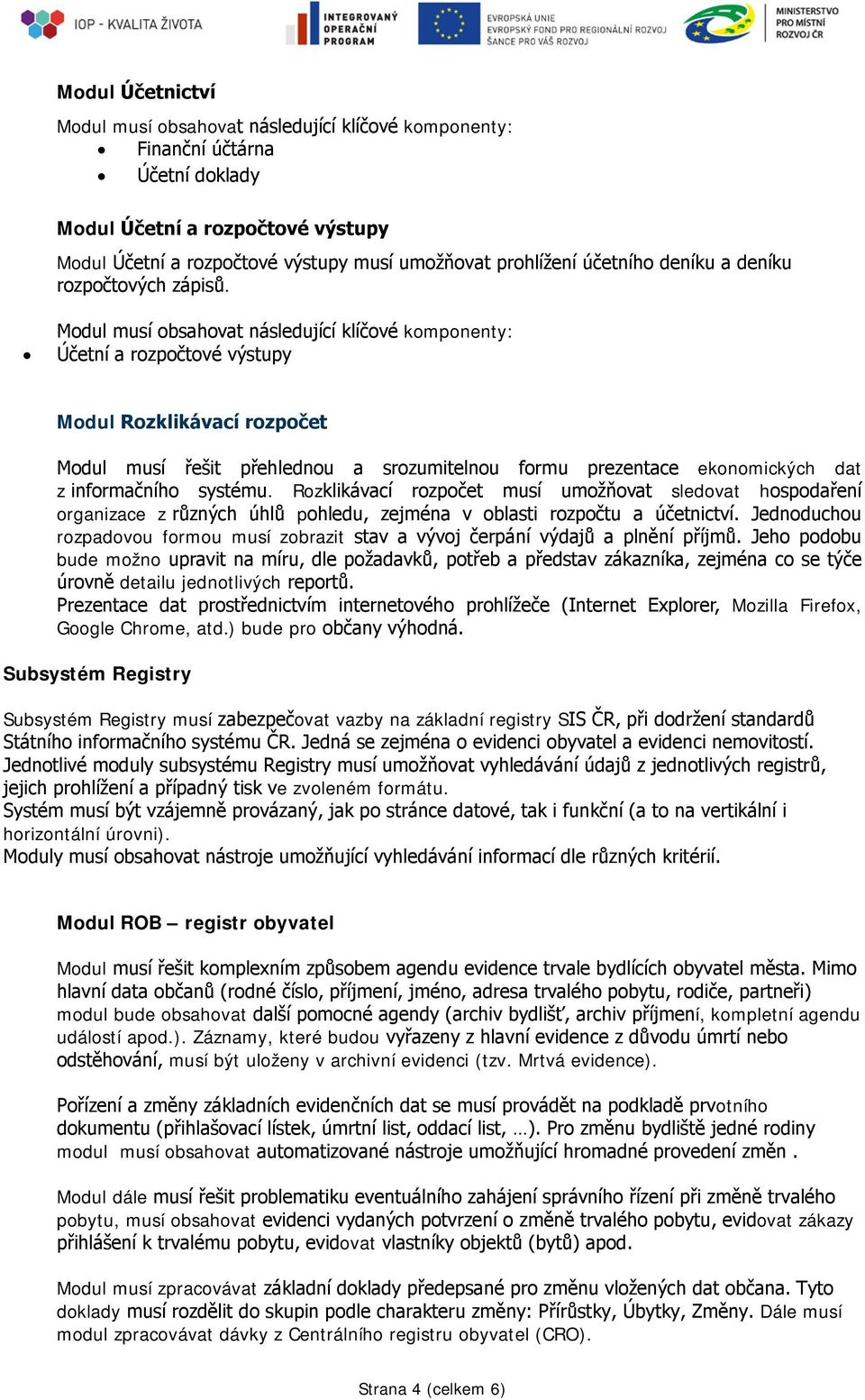 Rozklikávací rozpočet musí umožňovat sledovat hospodaření organizace z různých úhlů pohledu, zejména v oblasti rozpočtu a účetnictví.