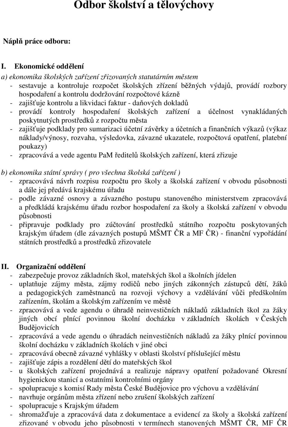 dodržování rozpočtové kázně - zajišťuje kontrolu a likvidaci faktur - daňových dokladů - provádí kontroly hospodaření školských zařízení a účelnost vynakládaných poskytnutých prostředků z rozpočtu