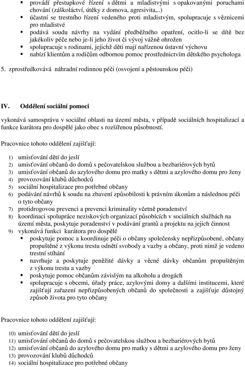 jeho život či vývoj vážně ohrožen spolupracuje s rodinami, jejichž děti mají nařízenou ústavní výchovu nabízí klientům a rodičům odbornou pomoc prostřednictvím dětského psychologa 5.