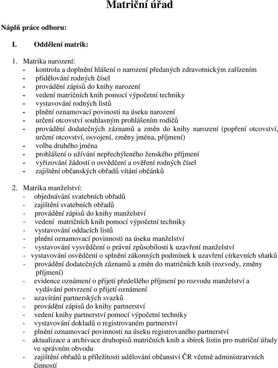 techniky - vystavování rodných listů - plnění oznamovací povinosti na úseku narození - určení otcovství souhlasným prohlášením rodičů - provádění dodatečných záznamů a změn do knihy narození (popření