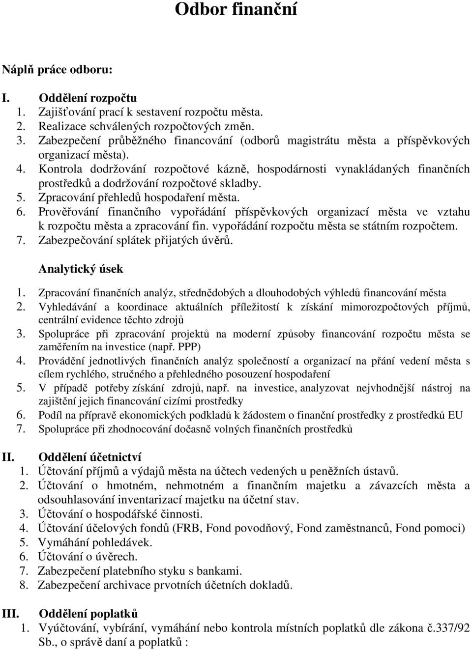 Kontrola dodržování rozpočtové kázně, hospodárnosti vynakládaných finančních prostředků a dodržování rozpočtové skladby. 5. Zpracování přehledů hospodaření města. 6.