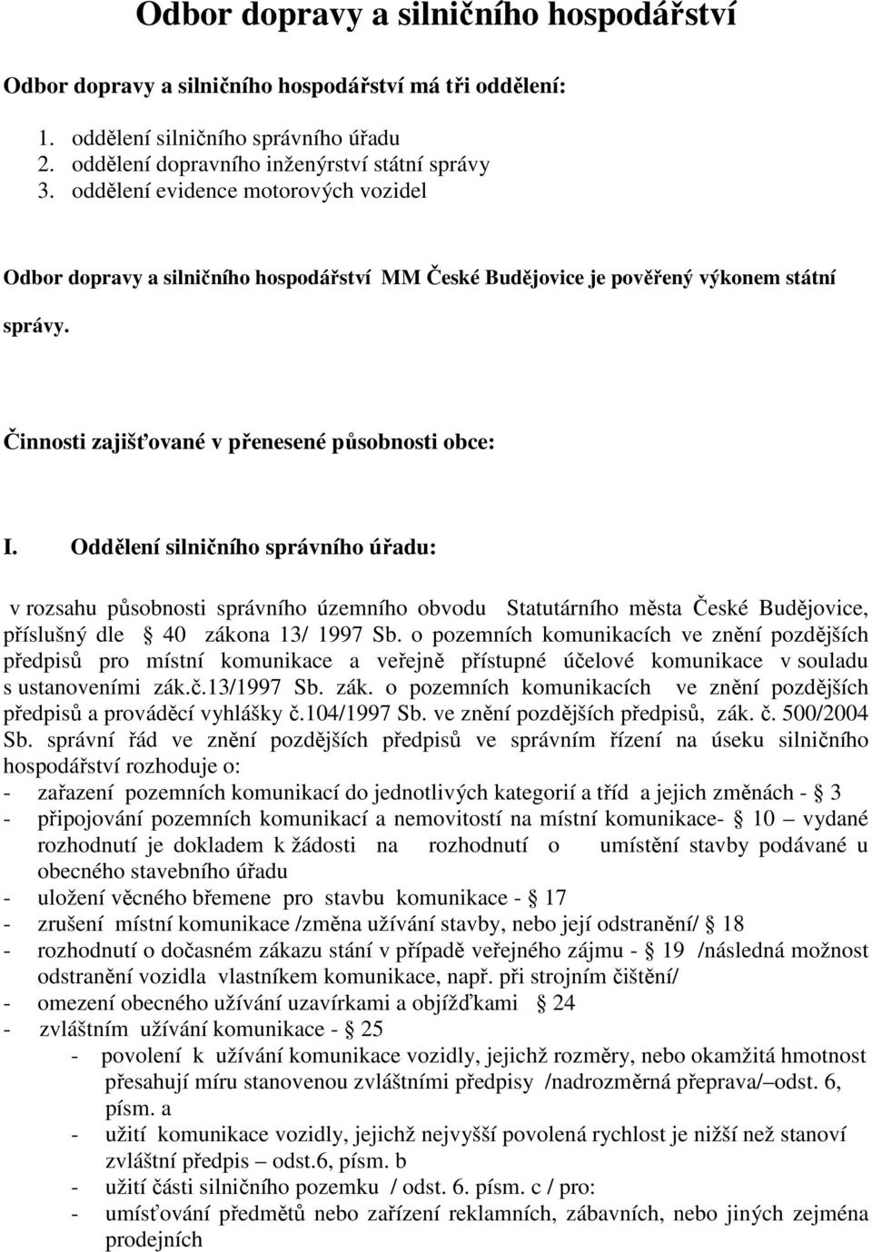 Oddělení silničního správního úřadu: v rozsahu působnosti správního územního obvodu Statutárního města České Budějovice, příslušný dle 40 zákona 13/ 1997 Sb.