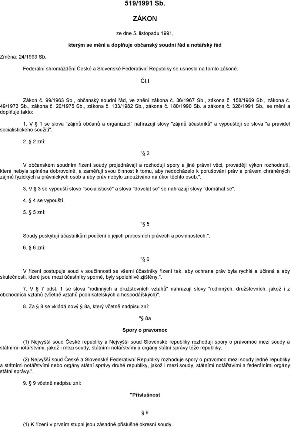 , zákona č. 49/1973 Sb., zákona č. 20/1975 Sb., zákona č. 133/1982 Sb., zákona č. 180/1990 Sb. a zákona č. 328/1991 Sb., se mění a doplňuje takto: 1.