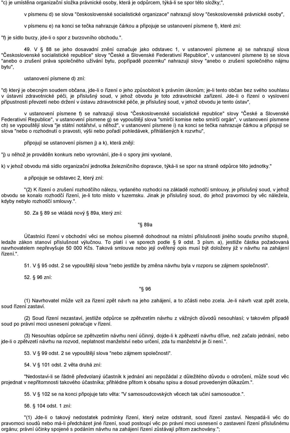 V 88 se jeho dosavadní znění označuje jako odstavec 1, v ustanovení písmene a) se nahrazují slova "Československé socialistické republice" slovy "České a Slovenské Federativní Republice", v