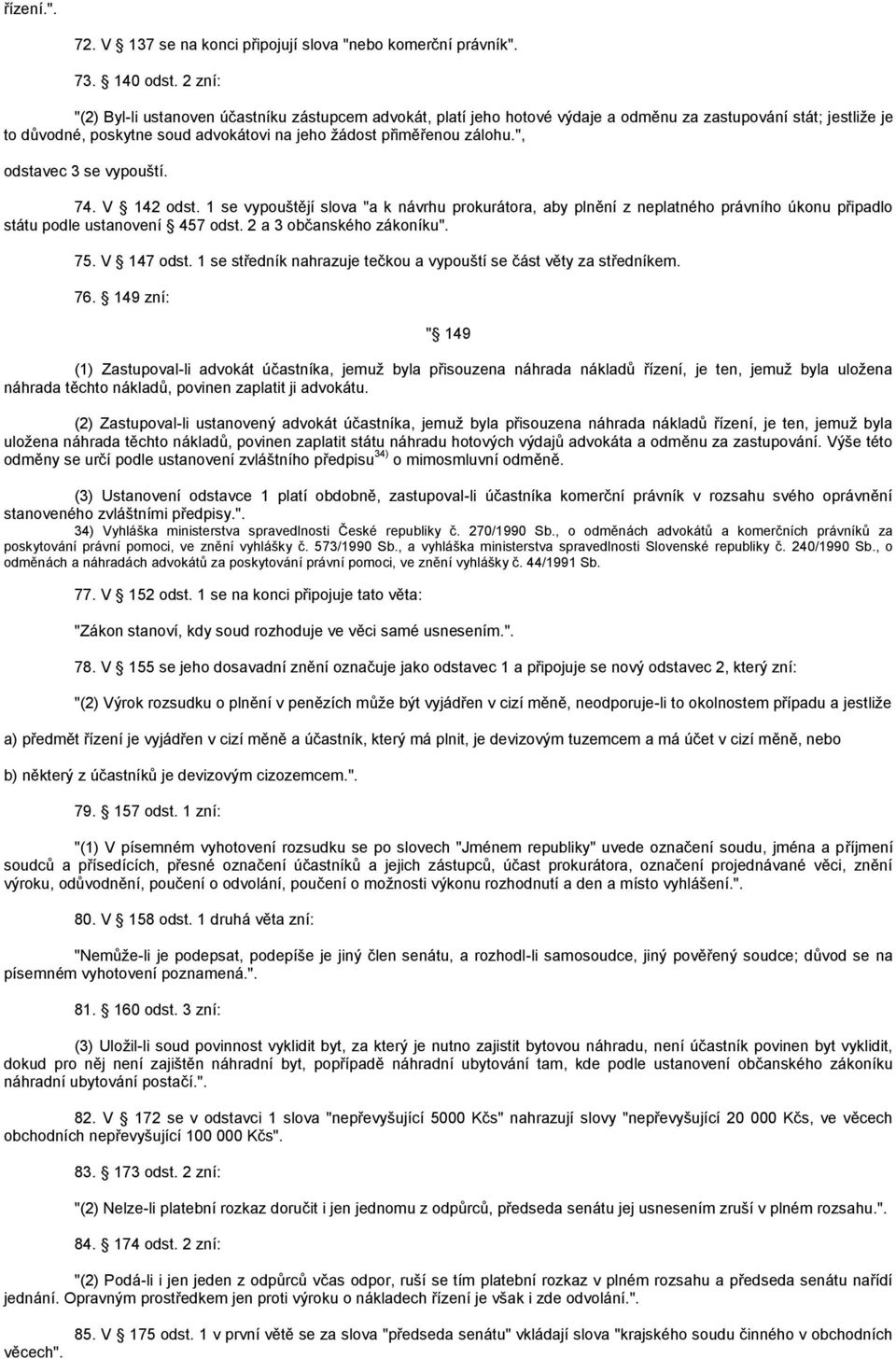 ", odstavec 3 se vypouští. 74. V 142 odst. 1 se vypouštějí slova "a k návrhu prokurátora, aby plnění z neplatného právního úkonu připadlo státu podle ustanovení 457 odst. 2 a 3 občanského zákoníku".