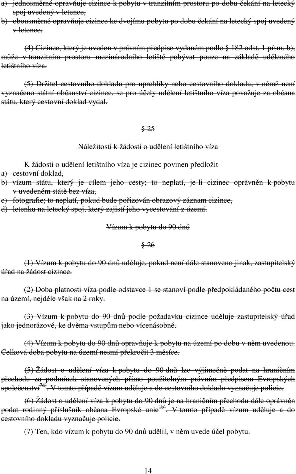 b), může v tranzitním prostoru mezinárodního letiště pobývat pouze na základě uděleného letištního víza.