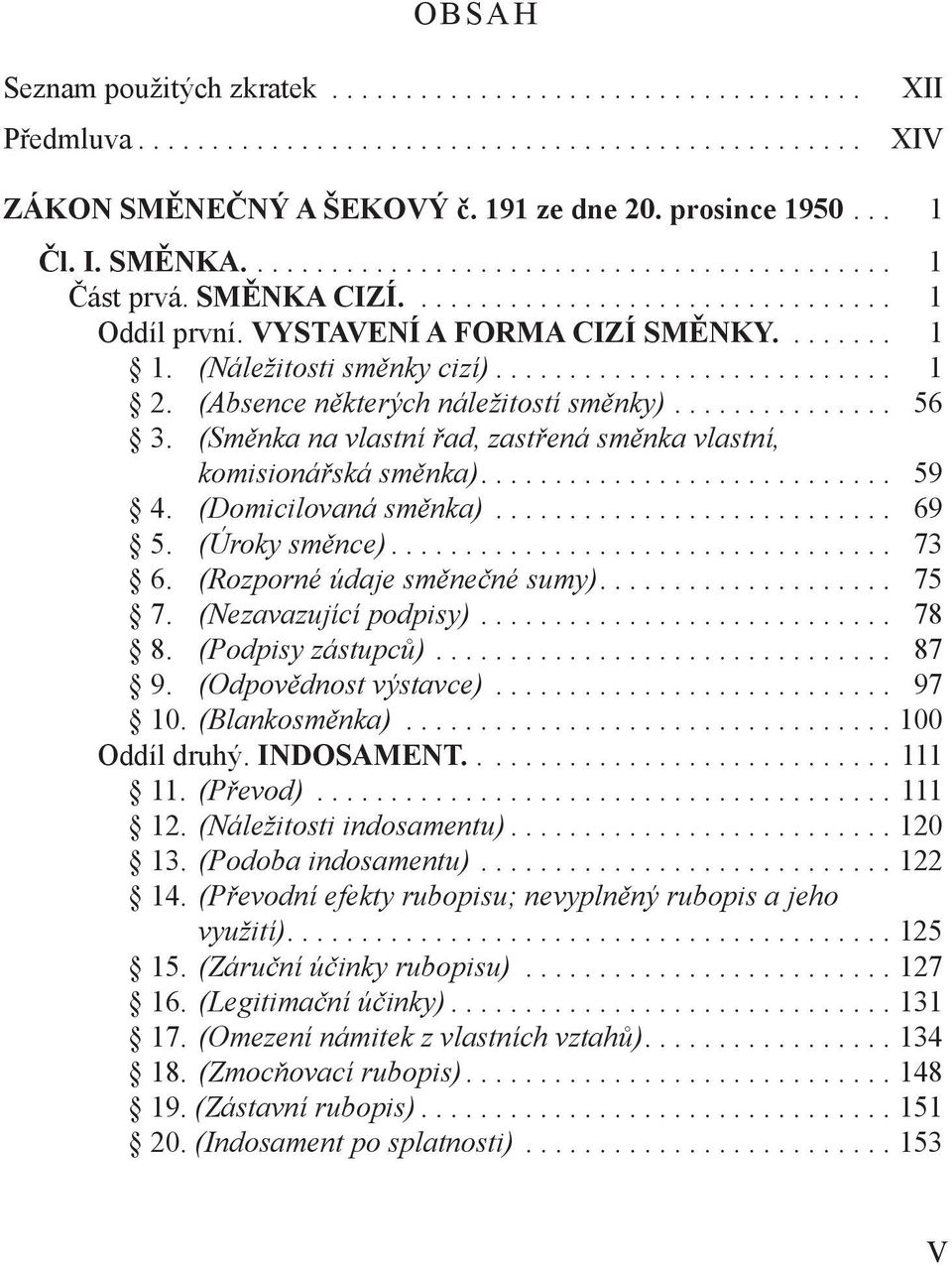 .......................... 1 2. (Absence některých náležitostí směnky)............... 56 3. (Směnka na vlastní řad, zastřená směnka vlastní, komisionářská směnka)............................ 59 4.