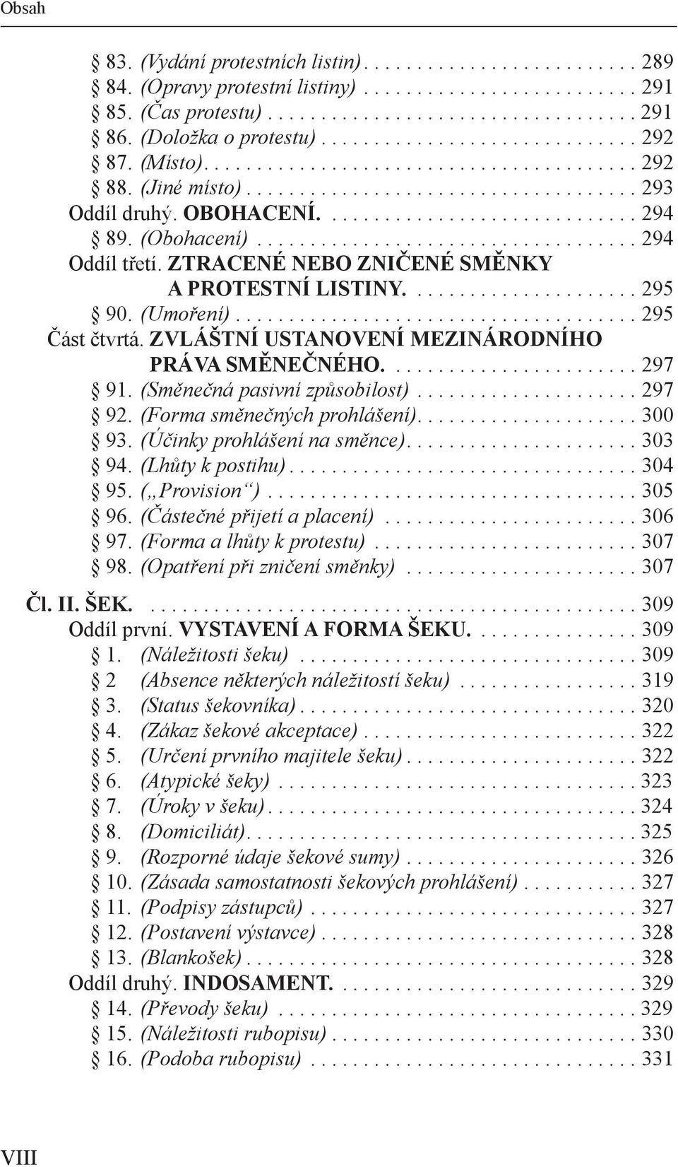 ............................. 294 89. (Obohacení).................................... 294 Oddíl třetí. ZTRACENÉ NEBO ZNIČENÉ SMĚNKY A PROTESTNÍ LISTINY...................... 295 90. (Umoření).